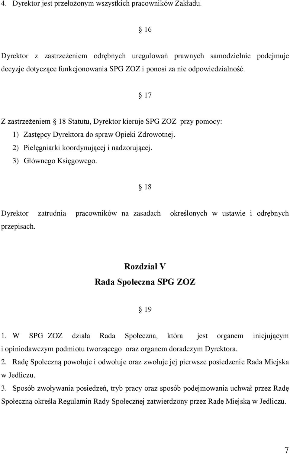 17 Z zastrzeżeniem 18 Statutu, Dyrektor kieruje SPG ZOZ przy pomocy: 1) Zastępcy Dyrektora do spraw Opieki Zdrowotnej. 2) Pielęgniarki koordynującej i nadzorującej. 3) Głównego Księgowego.