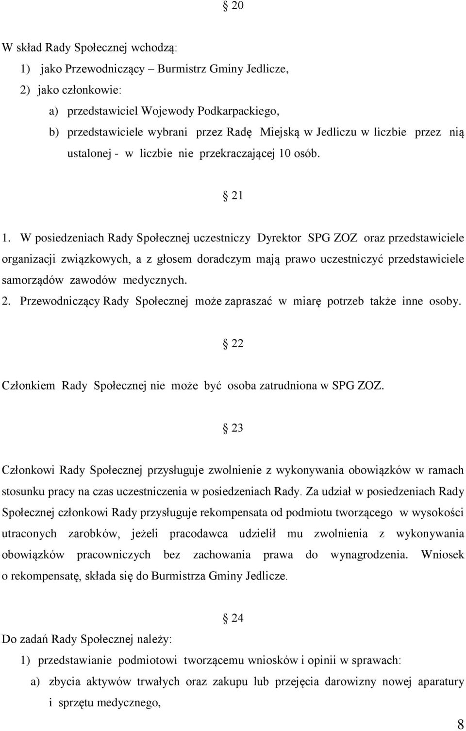 W posiedzeniach Rady Społecznej uczestniczy Dyrektor SPG ZOZ oraz przedstawiciele organizacji związkowych, a z głosem doradczym mają prawo uczestniczyć przedstawiciele samorządów zawodów medycznych.