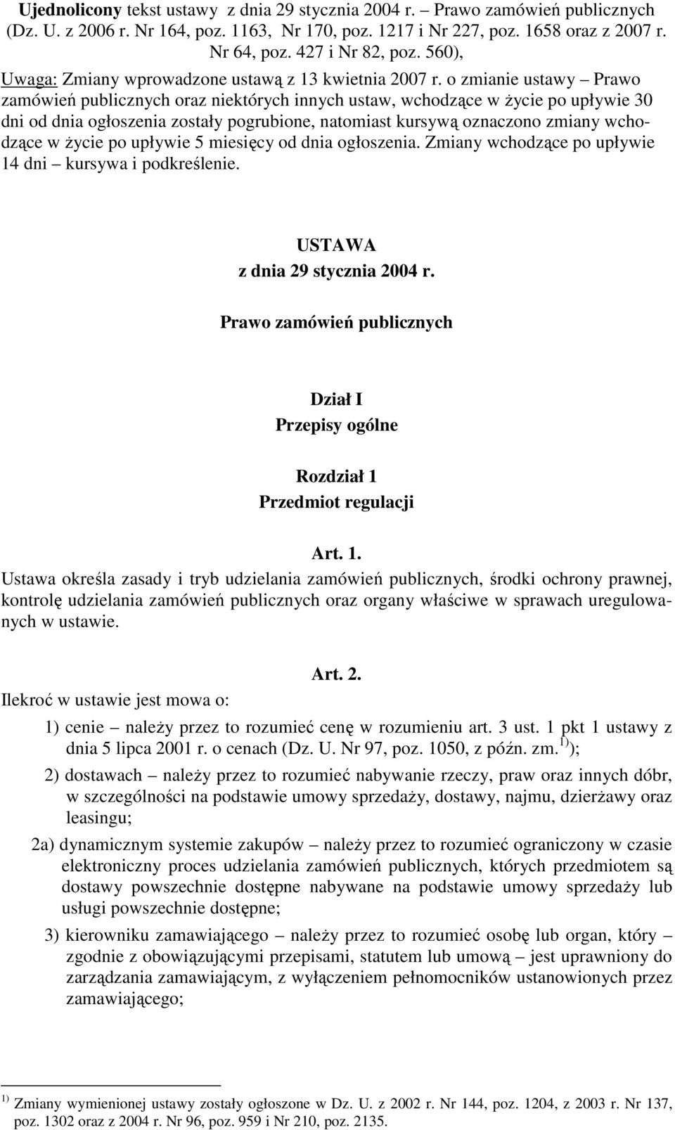 o zmianie ustawy Prawo zamówień publicznych oraz niektórych innych ustaw, wchodzące w życie po upływie 30 dni od dnia ogłoszenia zostały pogrubione, natomiast kursywą oznaczono zmiany wchodzące w