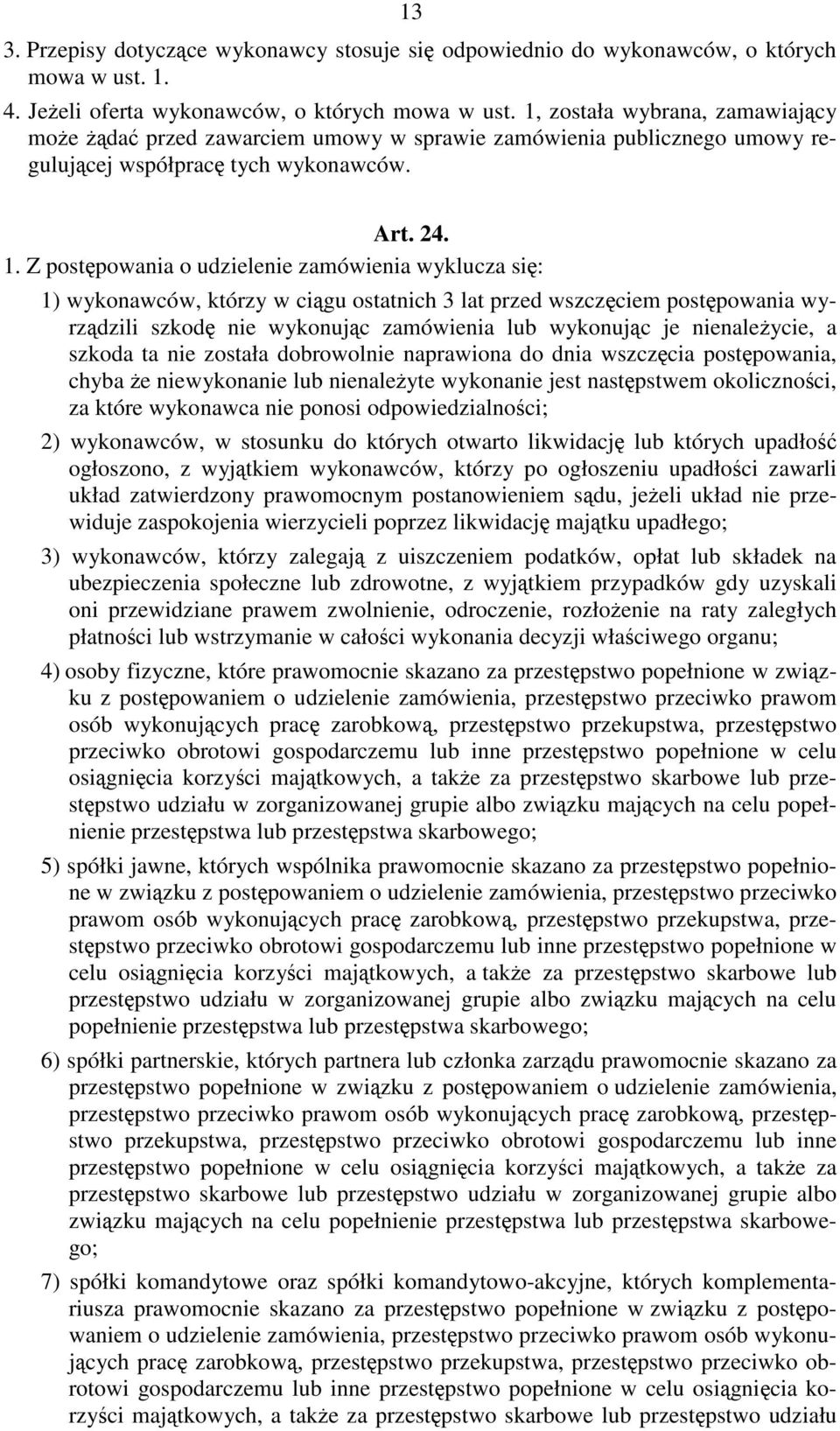 Z postępowania o udzielenie zamówienia wyklucza się: 1) wykonawców, którzy w ciągu ostatnich 3 lat przed wszczęciem postępowania wyrządzili szkodę nie wykonując zamówienia lub wykonując je