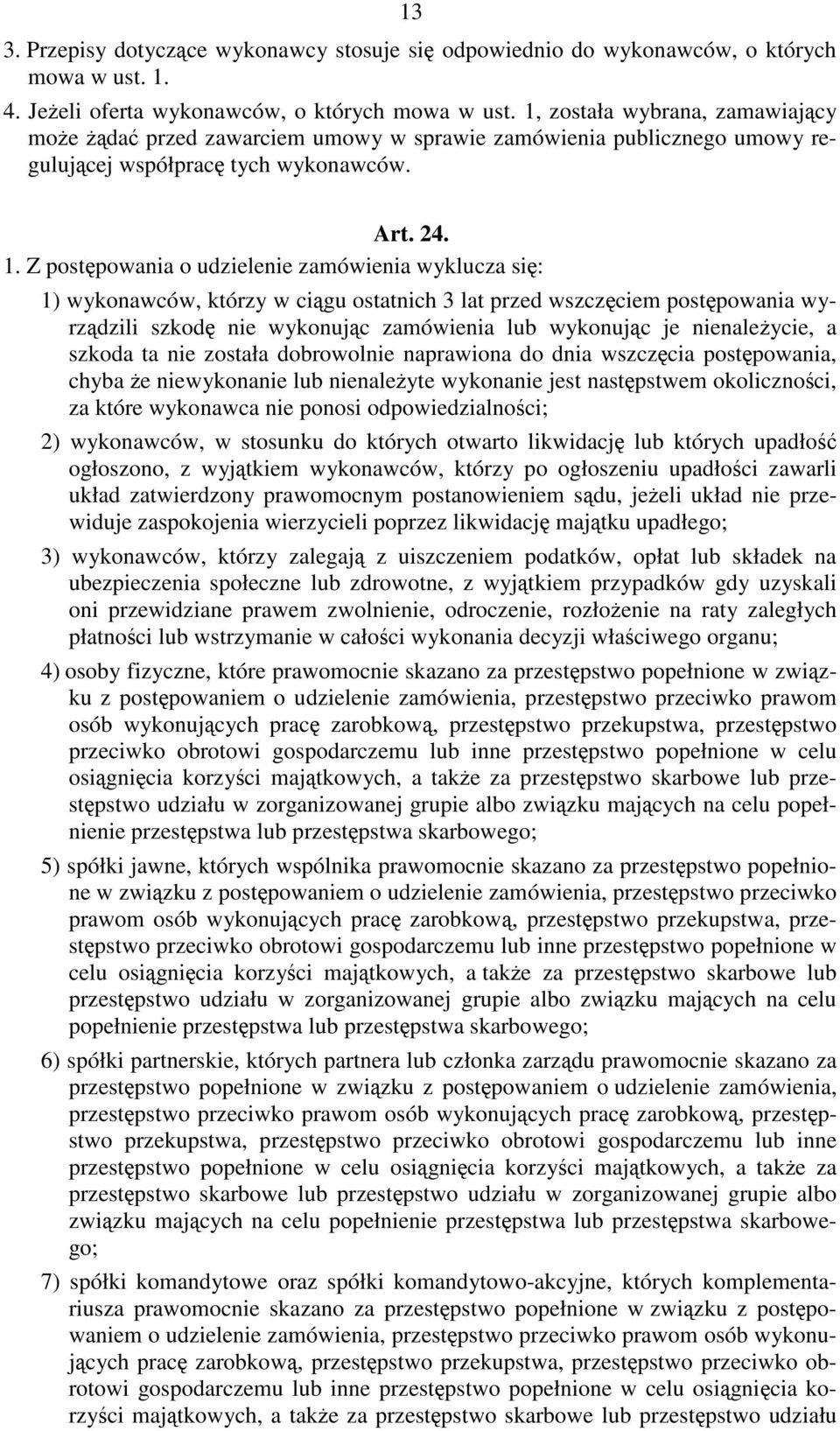 Z postępowania o udzielenie zamówienia wyklucza się: 1) wykonawców, którzy w ciągu ostatnich 3 lat przed wszczęciem postępowania wyrządzili szkodę nie wykonując zamówienia lub wykonując je