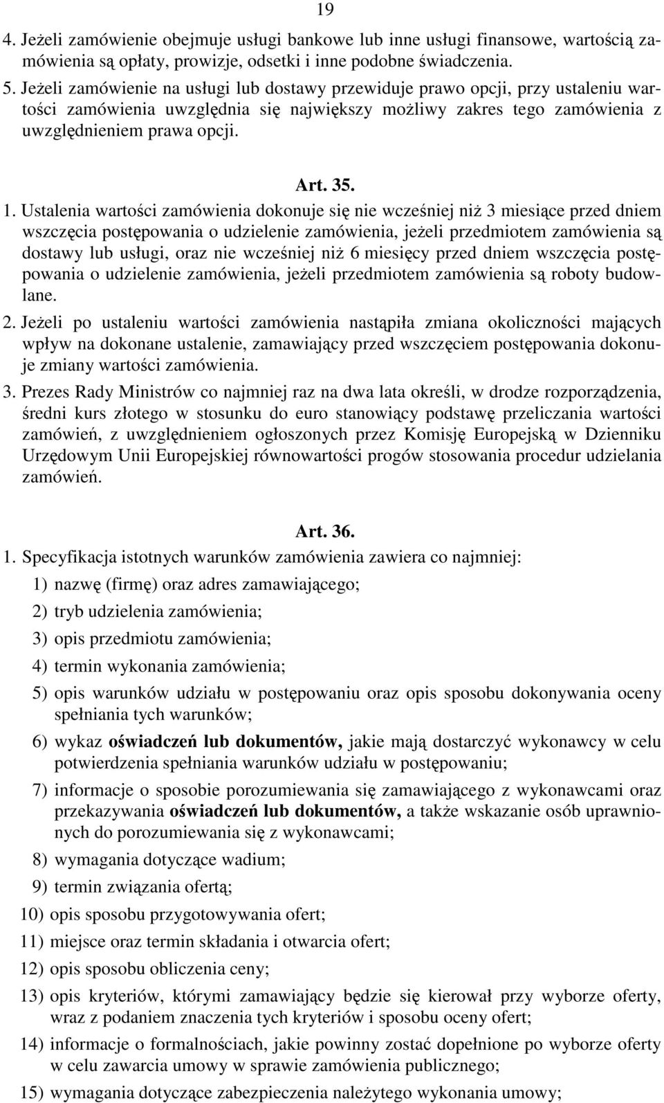 Ustalenia wartości zamówienia dokonuje się nie wcześniej niż 3 miesiące przed dniem wszczęcia postępowania o udzielenie zamówienia, jeżeli przedmiotem zamówienia są dostawy lub usługi, oraz nie