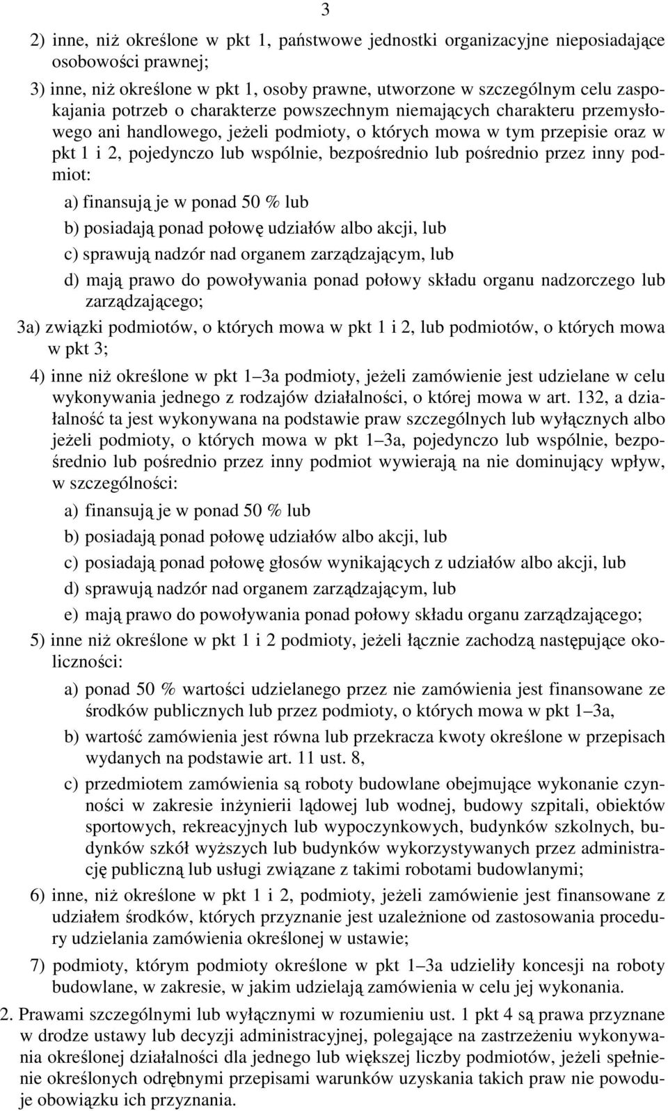 przez inny podmiot: a) finansują je w ponad 50 % lub b) posiadają ponad połowę udziałów albo akcji, lub c) sprawują nadzór nad organem zarządzającym, lub d) mają prawo do powoływania ponad połowy