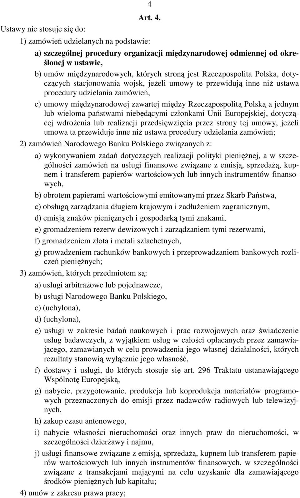 1) zamówień udzielanych na podstawie: a) szczególnej procedury organizacji międzynarodowej odmiennej od określonej w ustawie, b) umów międzynarodowych, których stroną jest Rzeczpospolita Polska,