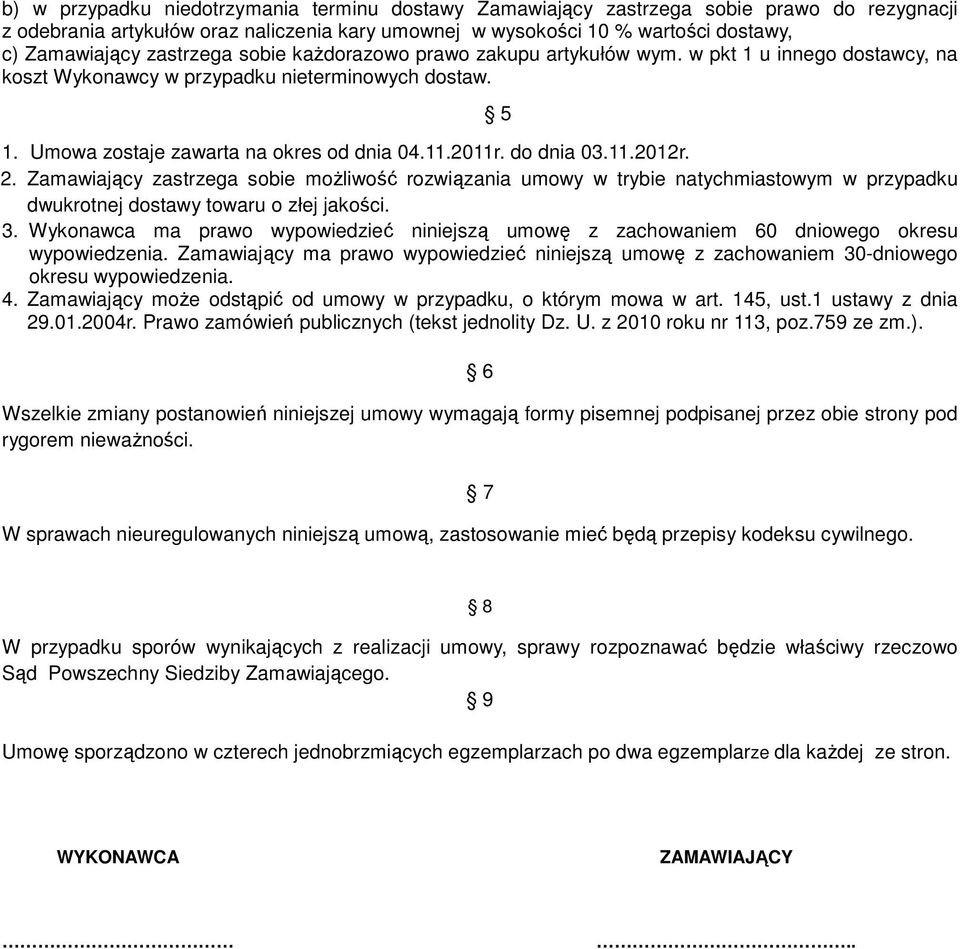 do dnia 03.11.2012r. 2. Zamawiający zastrzega sobie możliwość rozwiązania umowy w trybie natychmiastowym w przypadku dwukrotnej dostawy towaru o złej jakości. 3.