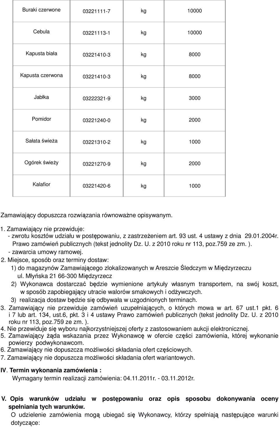 93 ust. 4 ustawy z dnia 29.01.2004r. Prawo zamówień publicznych (tekst jednolity Dz. U. z 2010 roku nr 113, poz.759 ze zm. ). - zawarcia umowy ramowej. 2. Miejsce, sposób oraz terminy dostaw: 1) do magazynów Zamawiającego zlokalizowanych w Areszcie Śledczym w Międzyrzeczu ul.