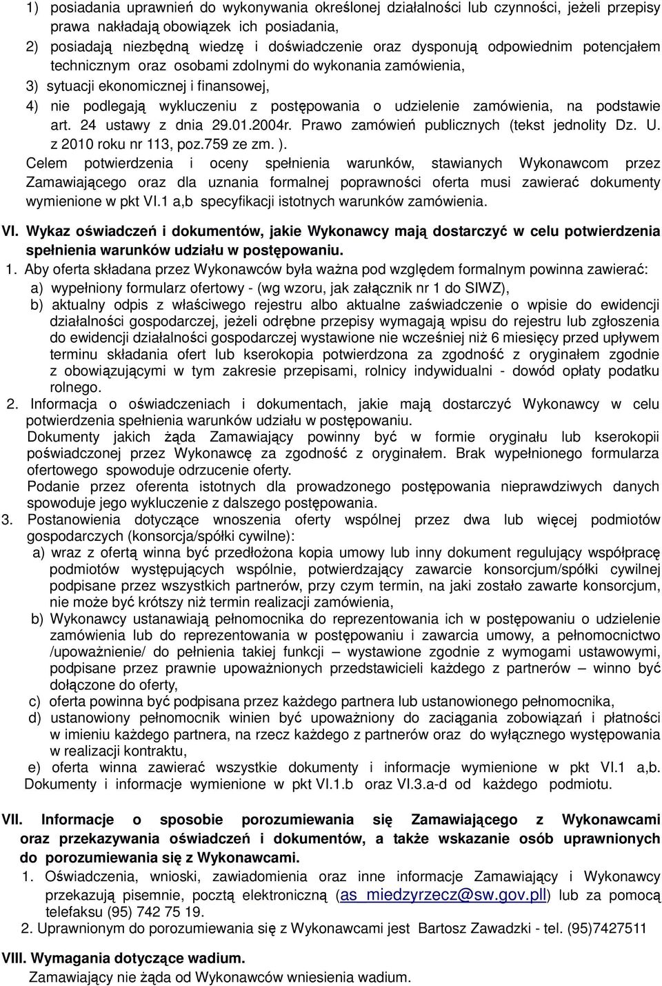 podstawie art. 24 ustawy z dnia 29.01.2004r. Prawo zamówień publicznych (tekst jednolity Dz. U. z 2010 roku nr 113, poz.759 ze zm. ).