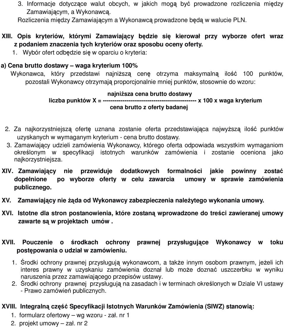 Wybór ofert odbędzie się w oparciu o kryteria: a) Cena brutto dostawy waga kryterium 100% Wykonawca, który przedstawi najniższą cenę otrzyma maksymalną ilość 100 punktów, pozostali Wykonawcy