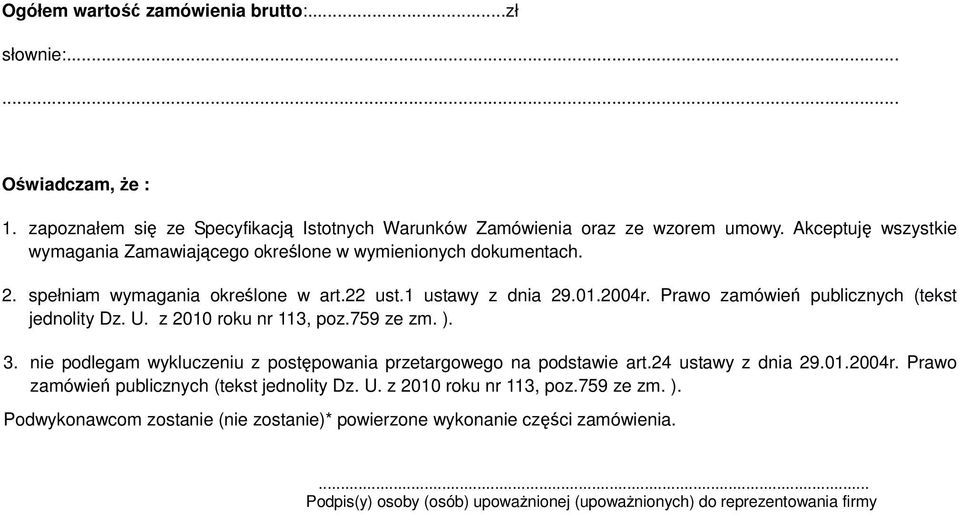 Prawo zamówień publicznych (tekst jednolity Dz. U. z 2010 roku nr 113, poz.759 ze zm. ). 3. nie podlegam wykluczeniu z postępowania przetargowego na podstawie art.24 ustawy z dnia 29.01.2004r.