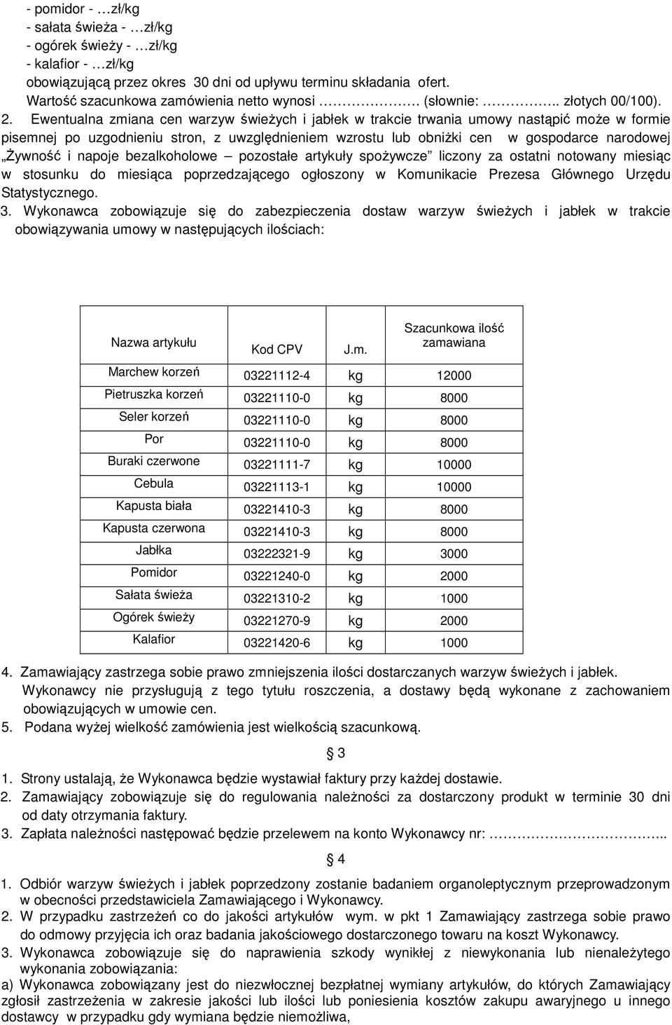 Ewentualna zmiana cen warzyw świeżych i jabłek w trakcie trwania umowy nastąpić może w formie pisemnej po uzgodnieniu stron, z uwzględnieniem wzrostu lub obniżki cen w gospodarce narodowej Żywność i