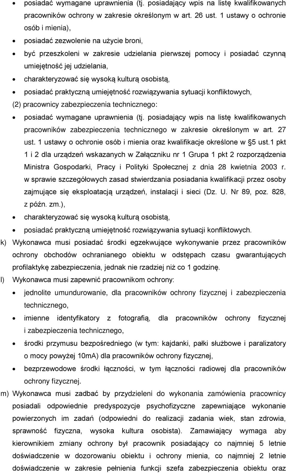 wysoką kulturą osobistą, posiadać praktyczną umiejętność rozwiązywania sytuacji konfliktowych, (2) pracownicy zabezpieczenia technicznego: posiadać wymagane uprawnienia (tj.