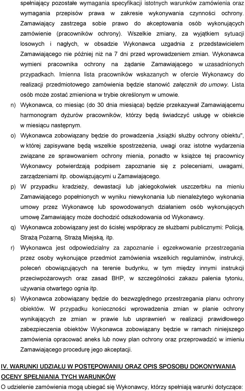Wszelkie zmiany, za wyjątkiem sytuacji losowych i nagłych, w obsadzie Wykonawca uzgadnia z przedstawicielem Zamawiającego nie później niż na 7 dni przed wprowadzeniem zmian.