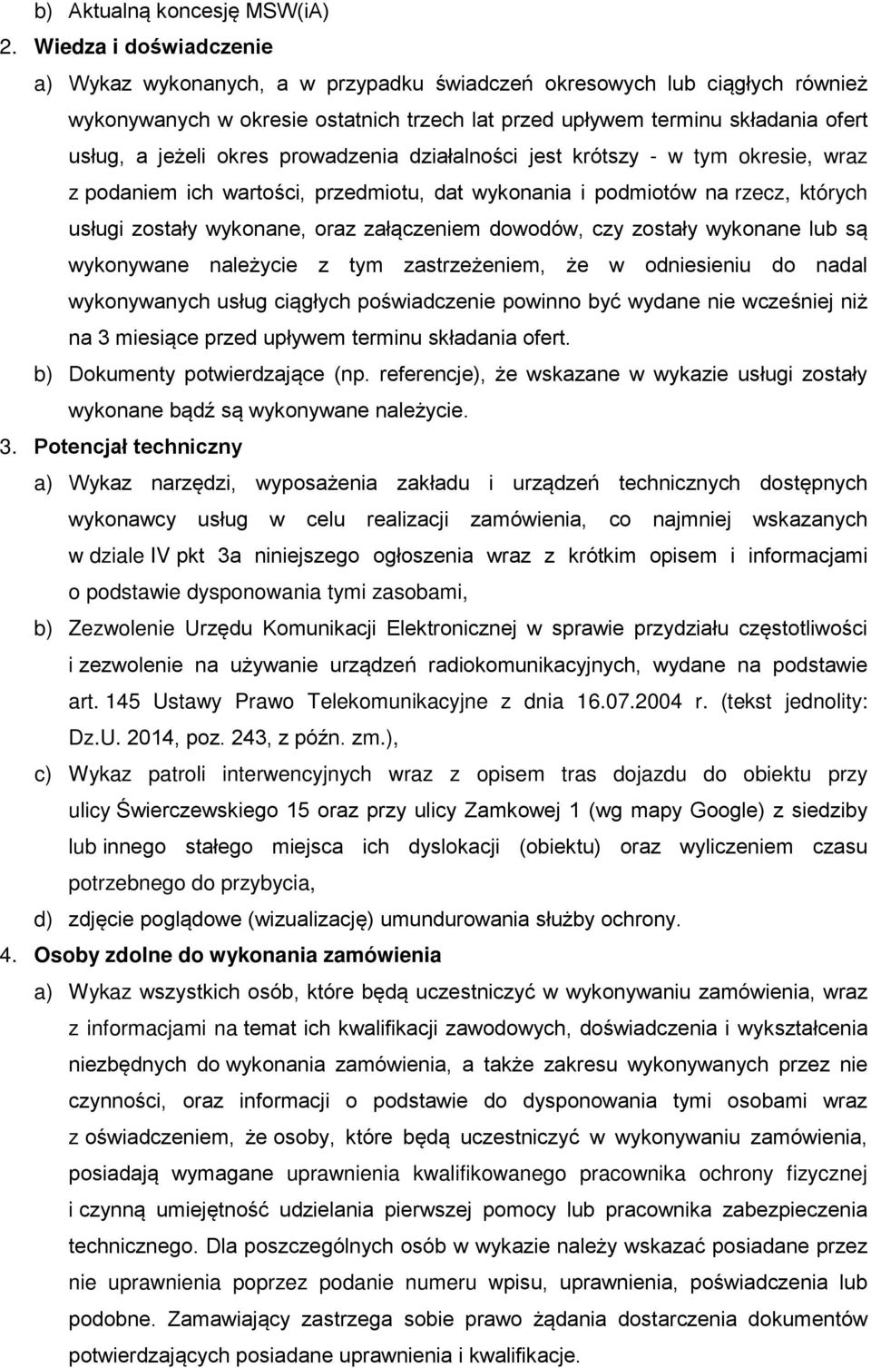okres prowadzenia działalności jest krótszy - w tym okresie, wraz z podaniem ich wartości, przedmiotu, dat wykonania i podmiotów na rzecz, których usługi zostały wykonane, oraz załączeniem dowodów,