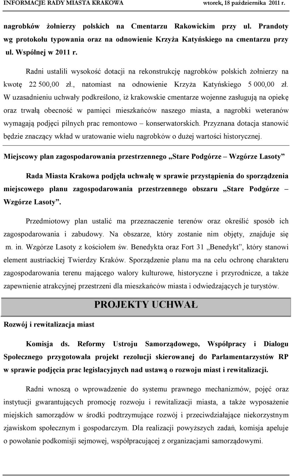 W uzasadnieniu uchwały podkreślono, iż krakowskie cmentarze wojenne zasługują na opiekę oraz trwałą obecność w pamięci mieszkańców naszego miasta, a nagrobki weteranów wymagają podjęci pilnych prac