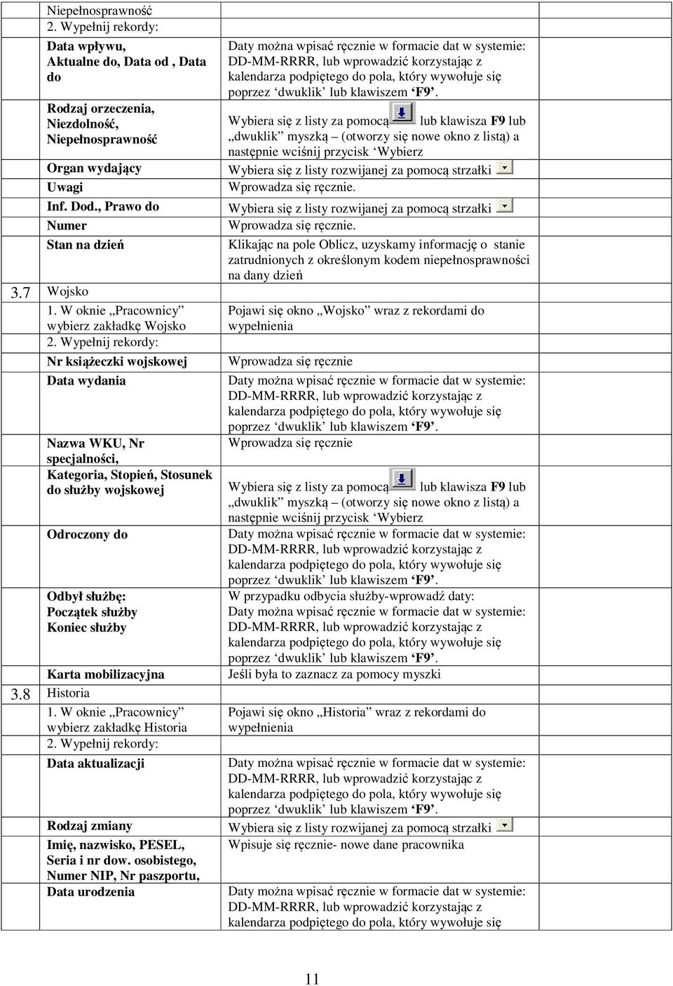 Wypełnij rekordy: Nr książeczki wojskowej Data wydania Nazwa WKU, Nr specjalności, Kategoria, Stopień, Stosunek do służby wojskowej Odroczony do Odbył służbę: Początek służby Koniec służby Karta