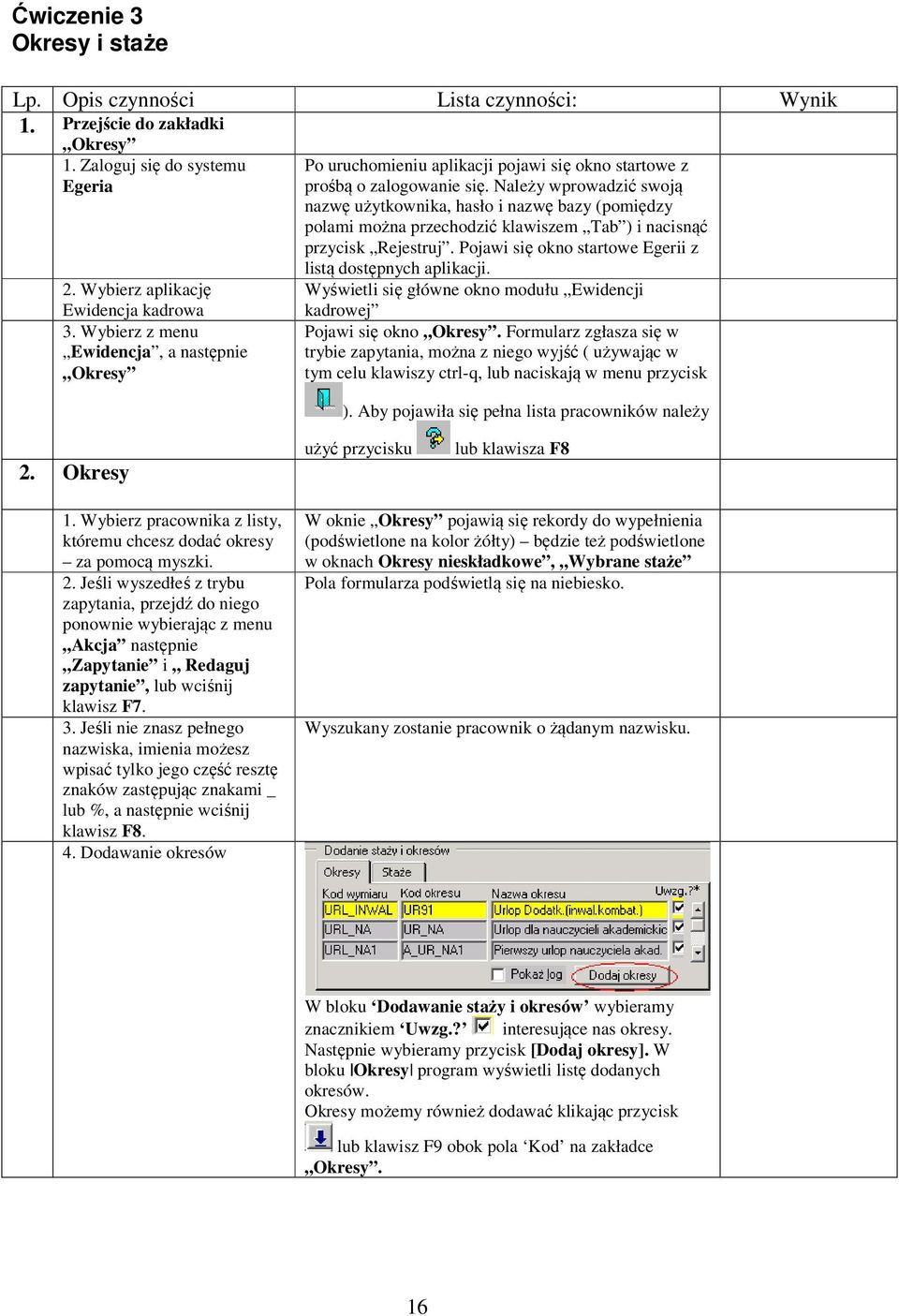 Należy wprowadzić swoją nazwę użytkownika, hasło i nazwę bazy (pomiędzy polami można przechodzić klawiszem Tab ) i nacisnąć przycisk Rejestruj.