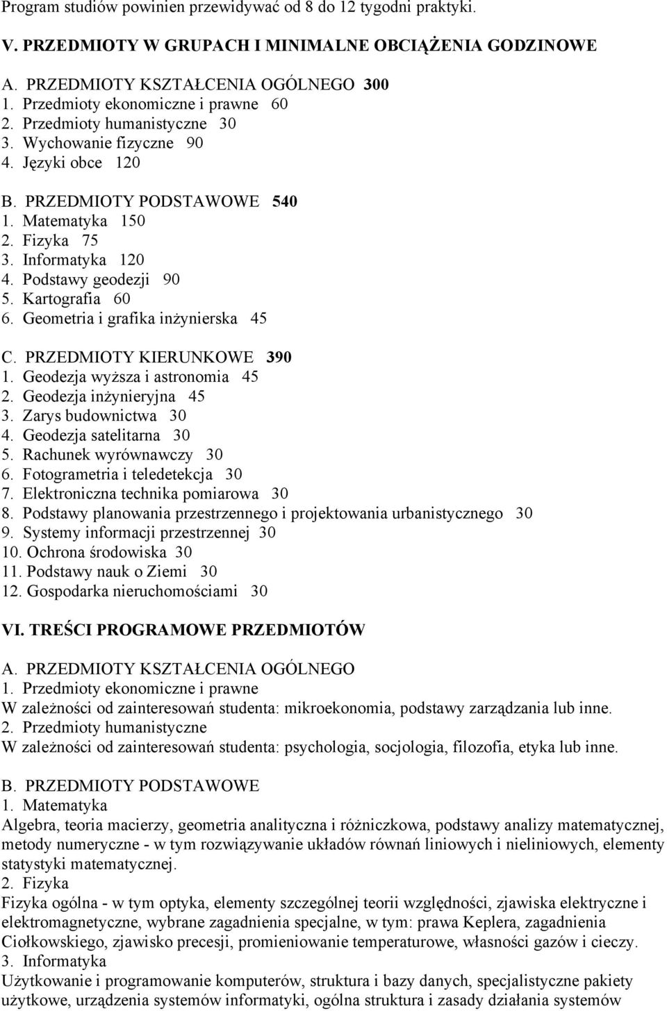 Podstawy geodezji 90 5. Kartografia 60 6. Geometria i grafika inżynierska 45 C. PRZEDMIOTY KIERUNKOWE 390 1. Geodezja wyższa i astronomia 45 2. Geodezja inżynieryjna 45 3. Zarys budownictwa 30 4.