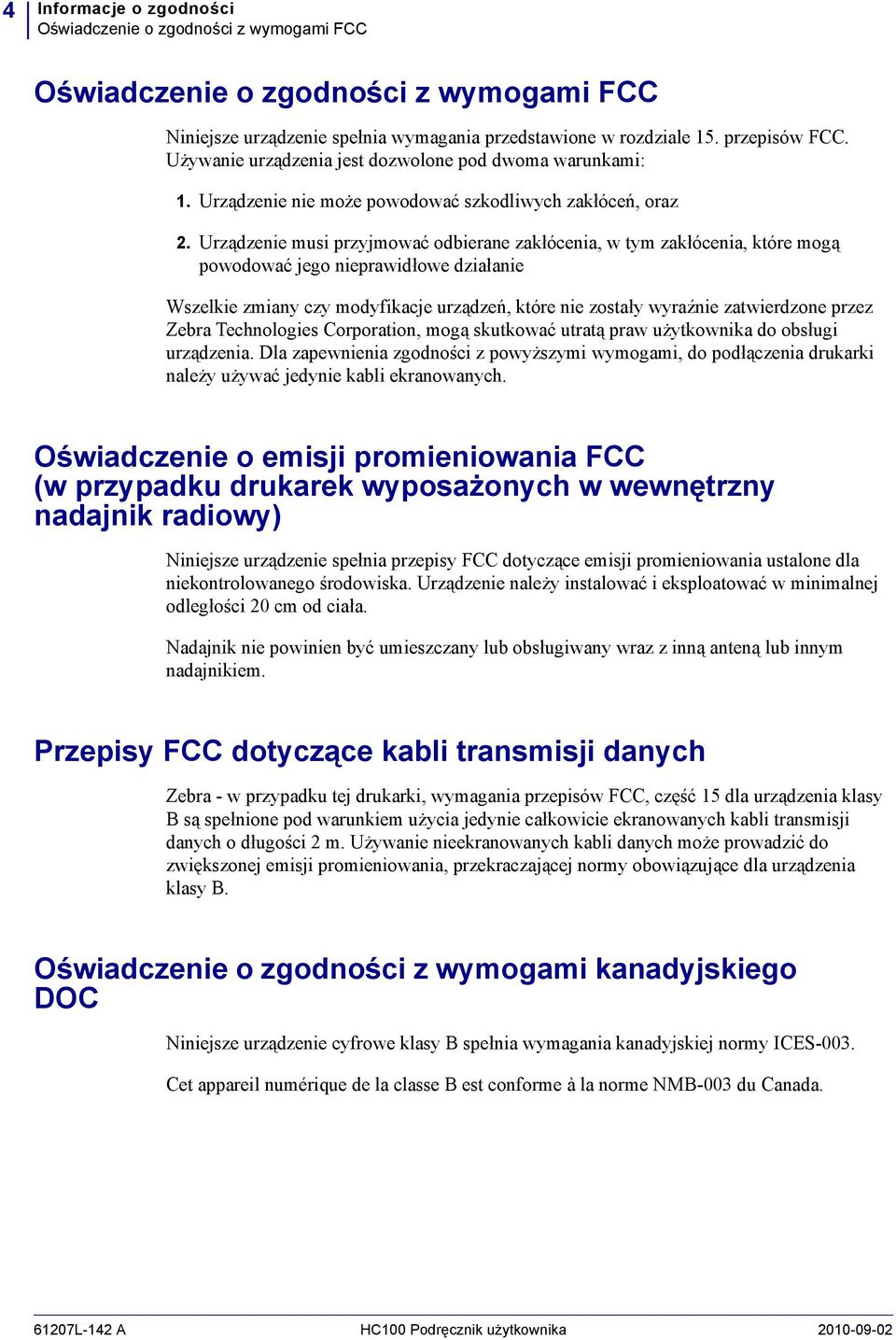 Urządzenie musi przyjmować odbierane zakłócenia, w tym zakłócenia, które mogą powodować jego nieprawidłowe działanie Wszelkie zmiany czy modyfikacje urządzeń, które nie zostały wyraźnie zatwierdzone