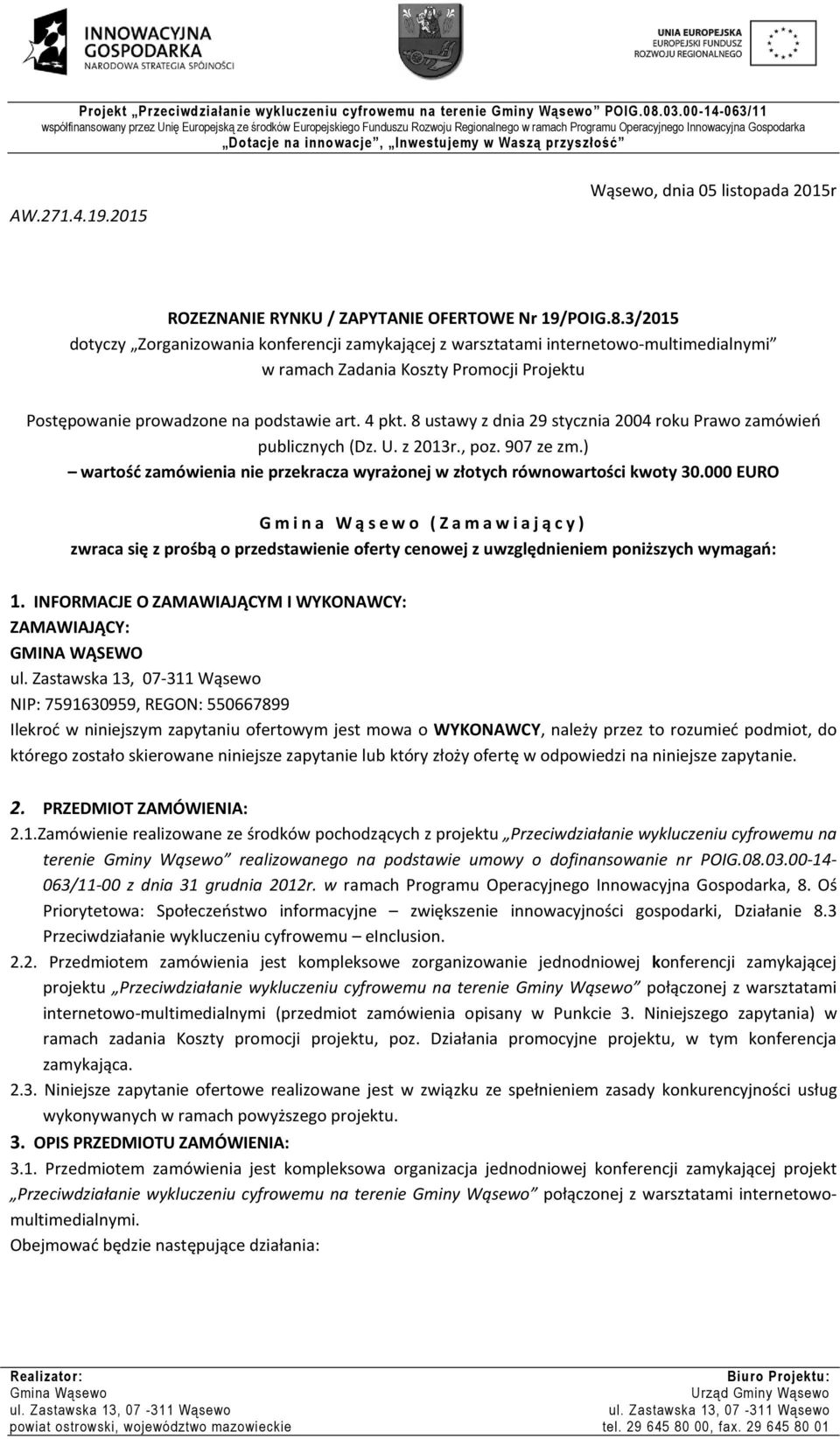 8 ustawy z dnia 29 stycznia 2004 roku Prawo zamówień publicznych (Dz. U. z 2013r., poz. 907 ze zm.) wartość zamówienia nie przekracza wyrażonej w złotych równowartości kwoty 30.