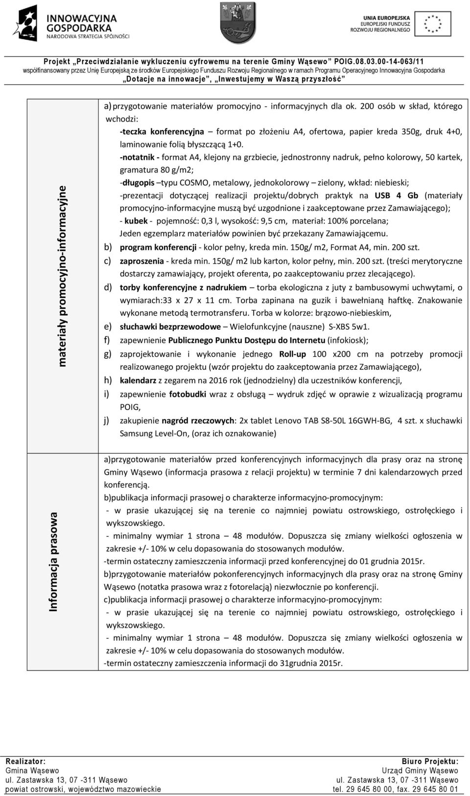 -notatnik - format A4, klejony na grzbiecie, jednostronny nadruk, pełno kolorowy, 50 kartek, gramatura 80 g/m2; -długopis typu COSMO, metalowy, jednokolorowy zielony, wkład: niebieski; -prezentacji