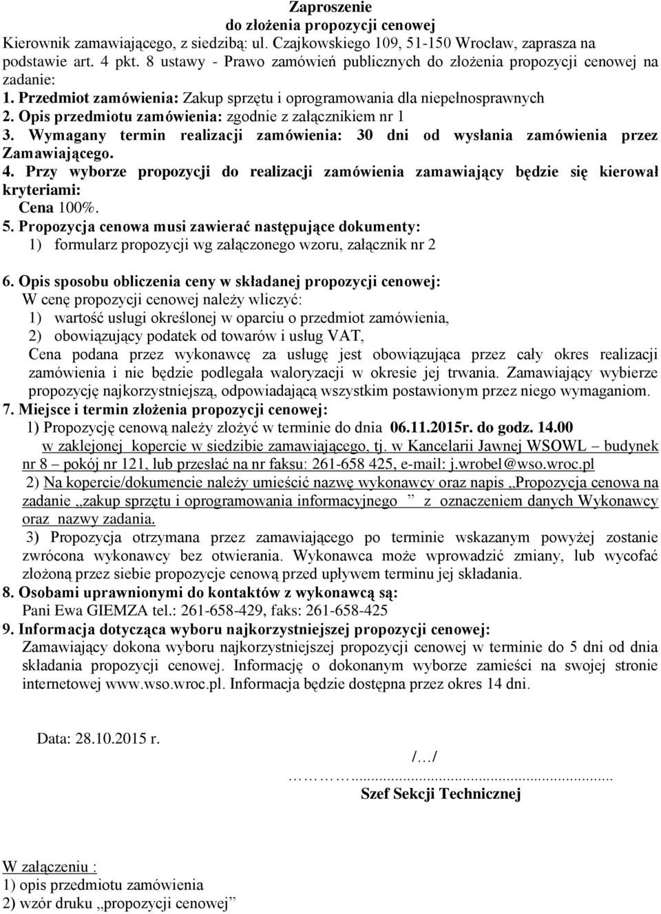 Opis przedmiotu zamówienia: zgodnie z załącznikiem nr 1 3. Wymagany termin realizacji zamówienia: 30 dni od wysłania zamówienia przez Zamawiającego. 4.