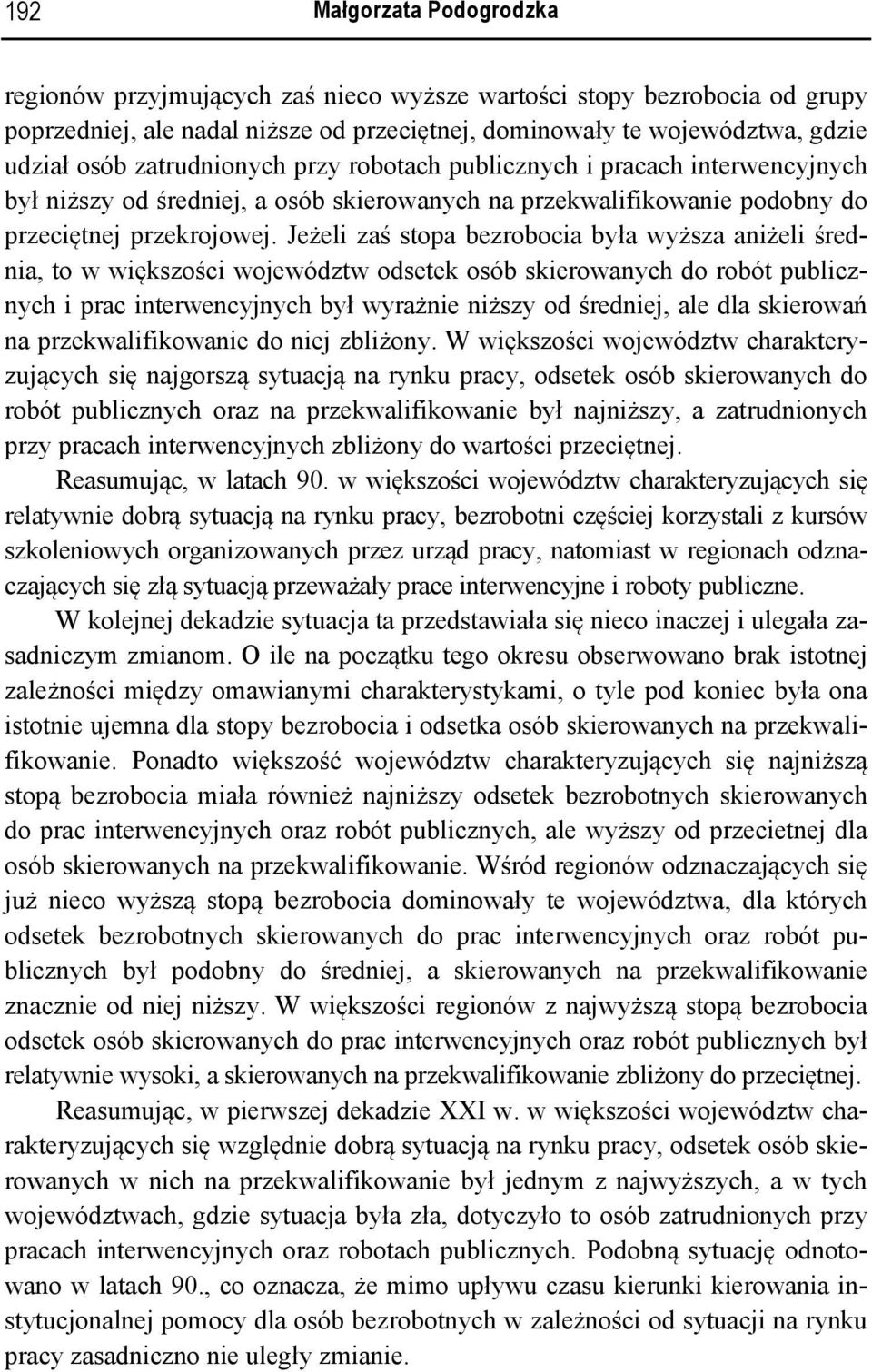 Jeżeli zaś stopa bezrobocia była wyższa aniżeli średnia, to w większości województw odsetek osób skierowanych do robót publicznych i prac interwencyjnych był wyrażnie niższy od średniej, ale dla