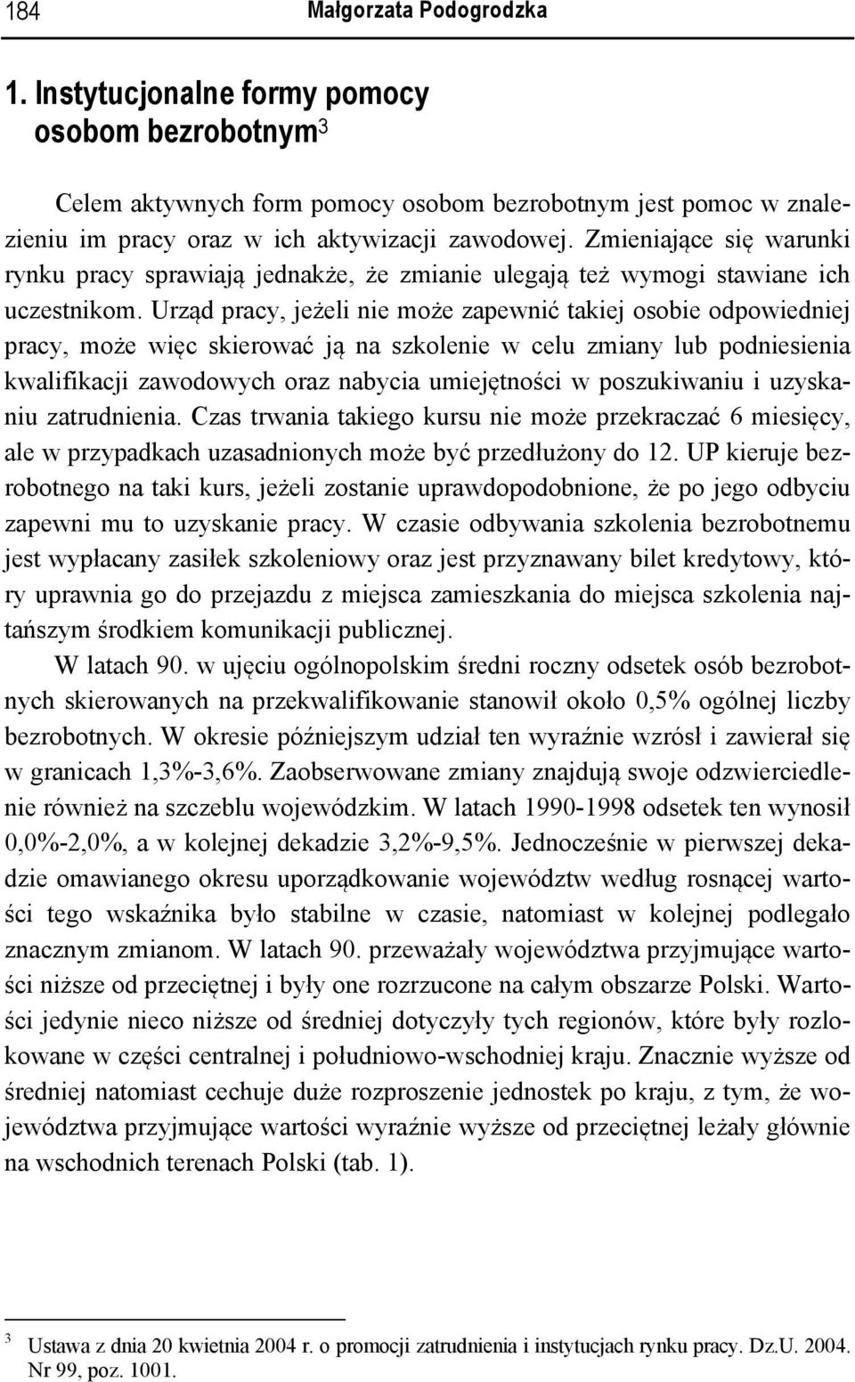 Urząd pracy, jeżeli nie może zapewnić takiej osobie odpowiedniej pracy, może więc skierować ją na szkolenie w celu zmiany lub podniesienia kwalifikacji zawodowych oraz nabycia umiejętności w