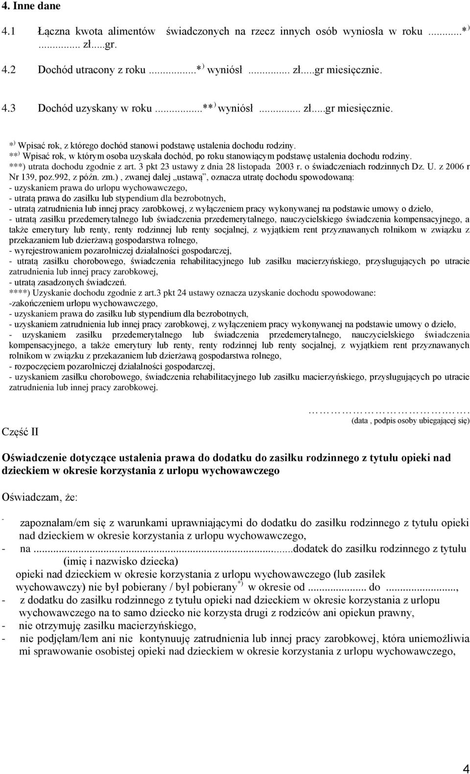 ** ) Wpisać rok, w którym osoba uzyskała dochód, po roku stanowiącym podstawę ustalenia dochodu rodziny. ** utrata dochodu zgodnie z art. 3 pkt 23 ustawy z dnia 28 listopada 2003 r.