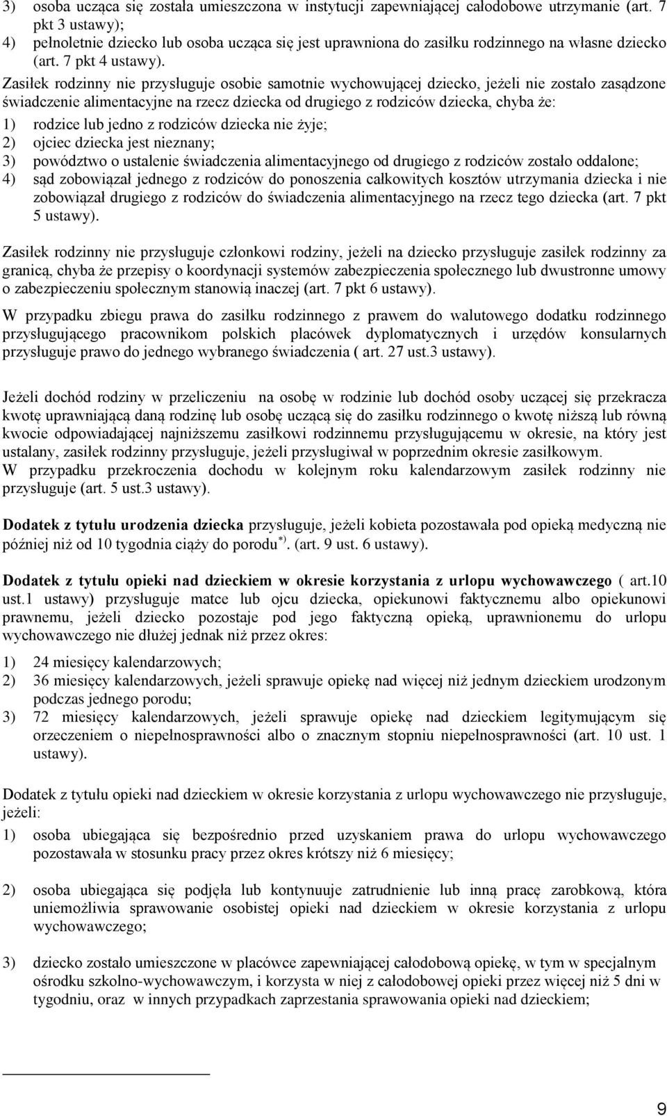 Zasiłek rodzinny nie przysługuje osobie samotnie wychowującej dziecko, jeżeli nie zostało zasądzone świadczenie alimentacyjne na rzecz dziecka od drugiego z rodziców dziecka, chyba że: 1) rodzice lub