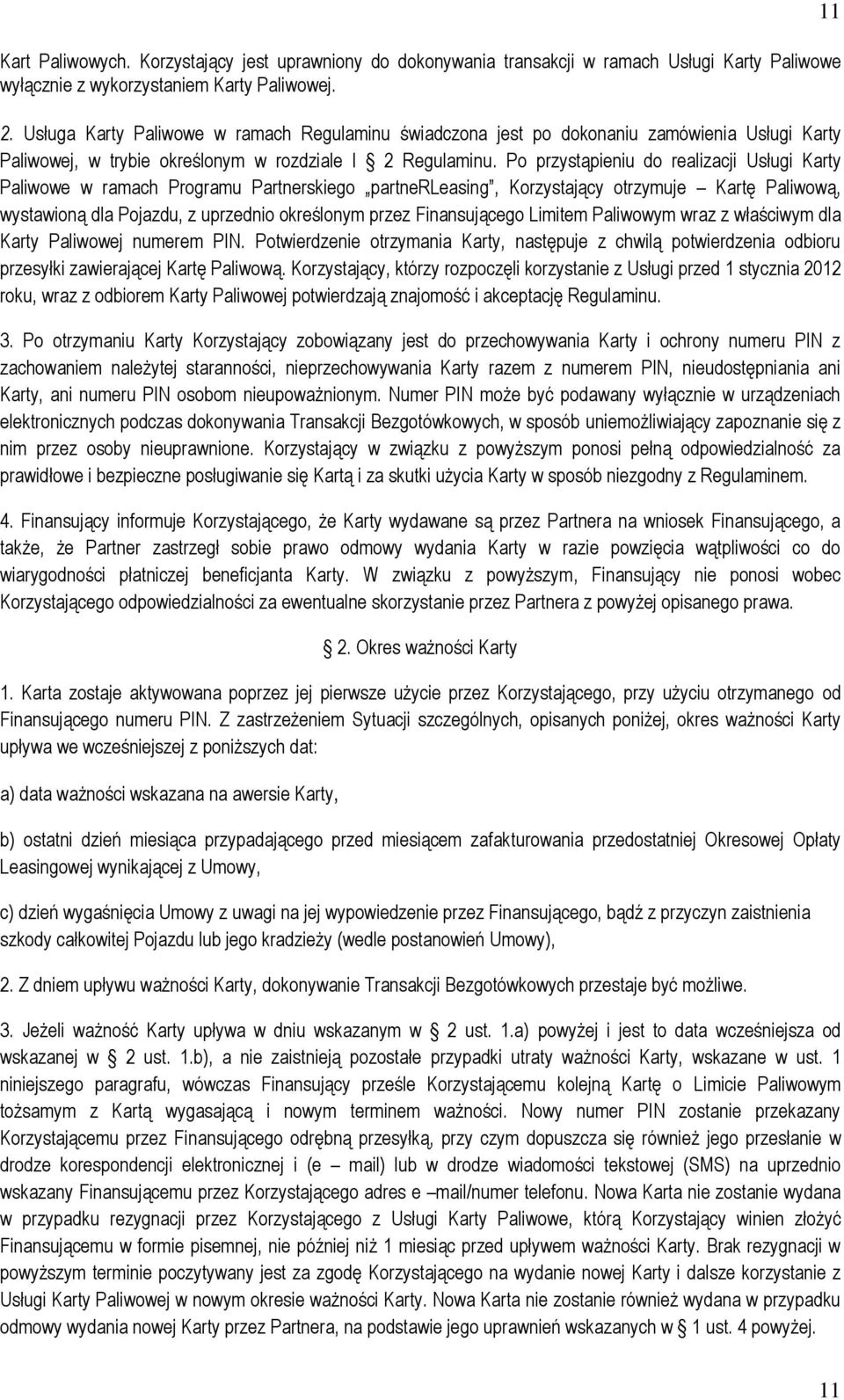 Po przystąpieniu do realizacji Usługi Karty Paliwowe w ramach Programu Partnerskiego partnerleasing, Korzystający otrzymuje Kartę Paliwową, wystawioną dla Pojazdu, z uprzednio określonym przez