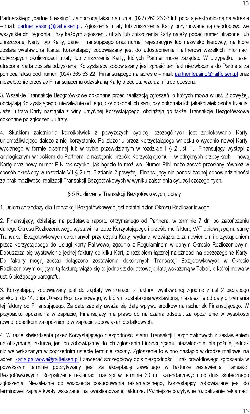 Przy każdym zgłoszeniu utraty lub zniszczenia Karty należy podać numer utraconej lub zniszczonej Karty, typ Karty, dane Finansującego oraz numer rejestracyjny lub nazwisko kierowcy, na które została