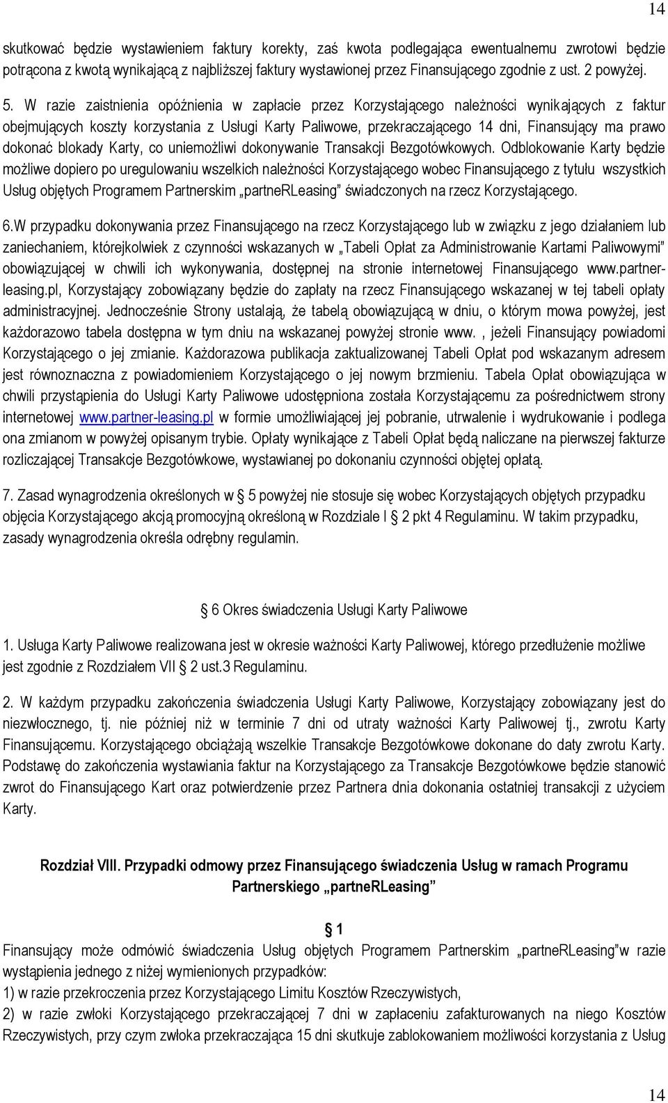 W razie zaistnienia opóźnienia w zapłacie przez Korzystającego należności wynikających z faktur obejmujących koszty korzystania z Usługi Karty Paliwowe, przekraczającego 14 dni, Finansujący ma prawo