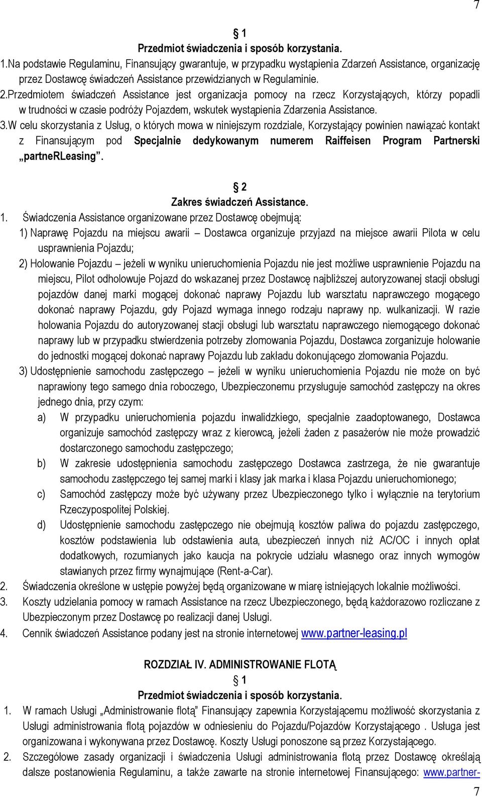 Przedmiotem świadczeń Assistance jest organizacja pomocy na rzecz Korzystających, którzy popadli w trudności w czasie podróży Pojazdem, wskutek wystąpienia Zdarzenia Assistance. 3.