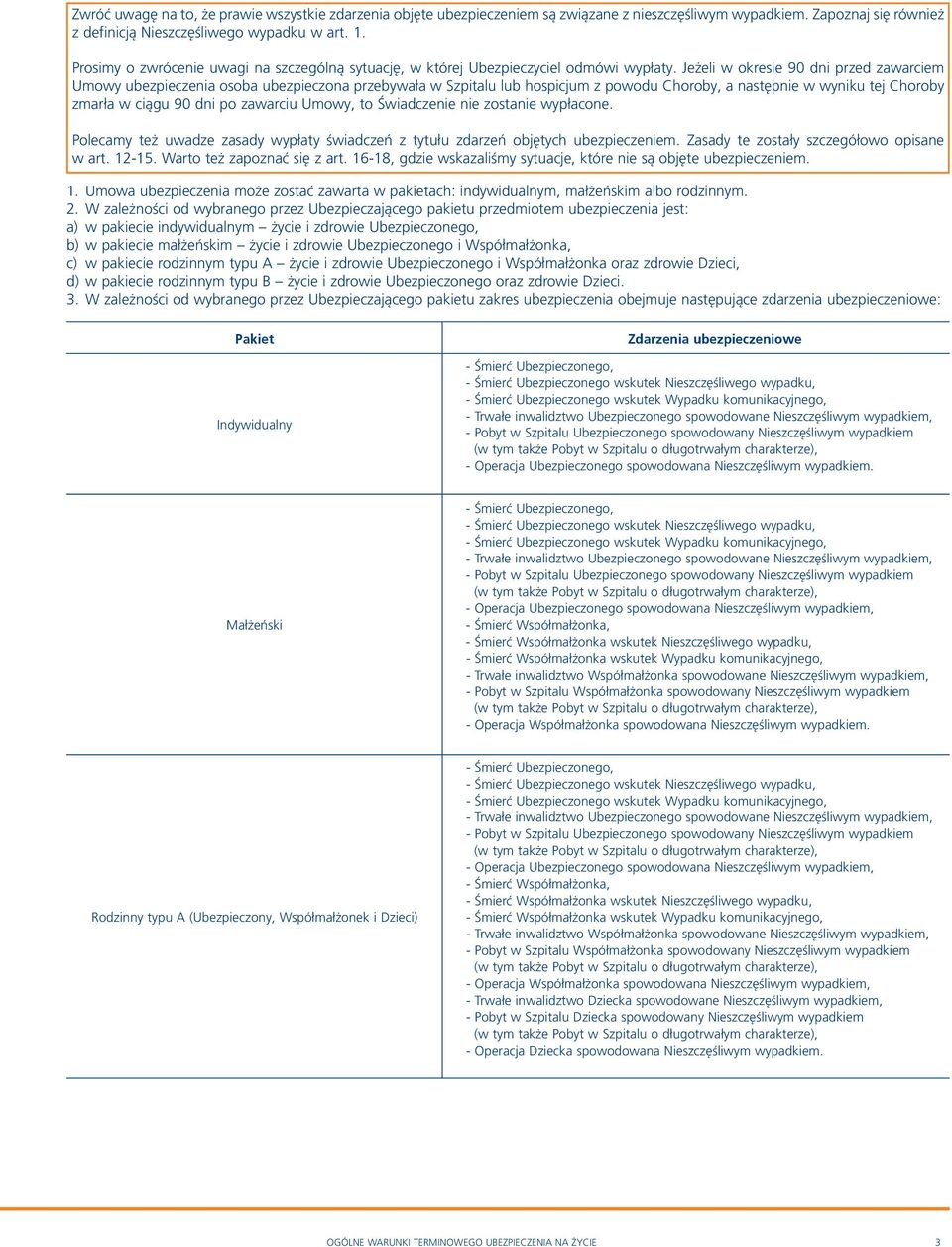 Jeżeli w okresie 90 dni przed zawarciem Umowy ubezpieczenia osoba ubezpieczona przebywała w Szpitalu lub hospicjum z powodu Choroby, a następnie w wyniku tej Choroby zmarła w ciągu 90 dni po zawarciu