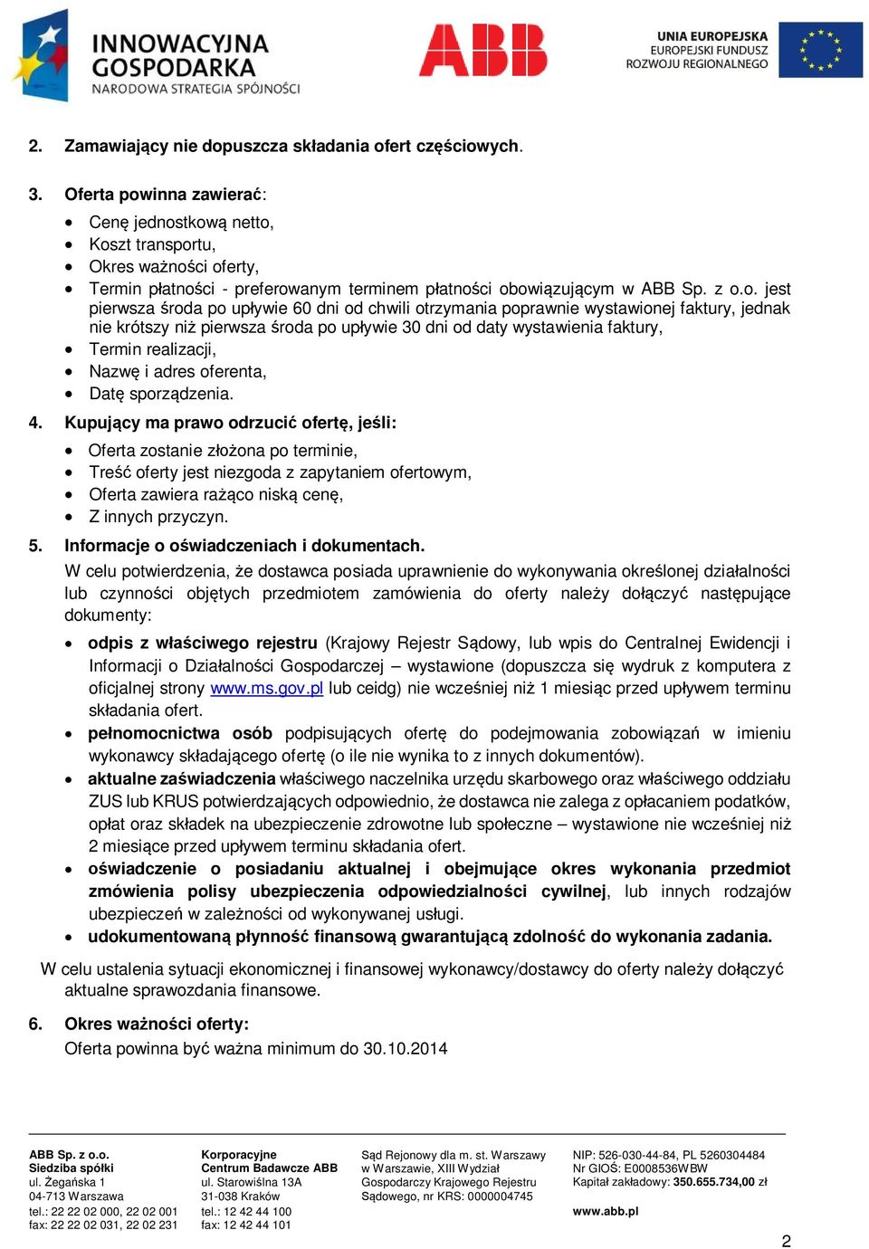 chwili otrzymania poprawnie wystawionej faktury, jednak nie krótszy niż pierwsza środa po upływie 30 dni od daty wystawienia faktury, Termin realizacji, Nazwę i adres oferenta, Datę sporządzenia. 4.