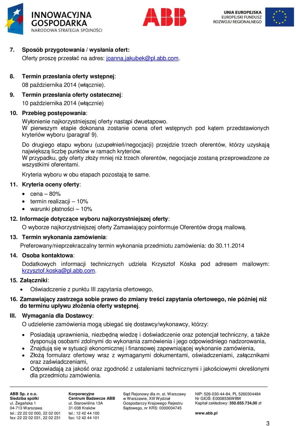 W pierwszym etapie dokonana zostanie ocena ofert wstępnych pod kątem przedstawionych kryteriów wyboru (paragraf 9).