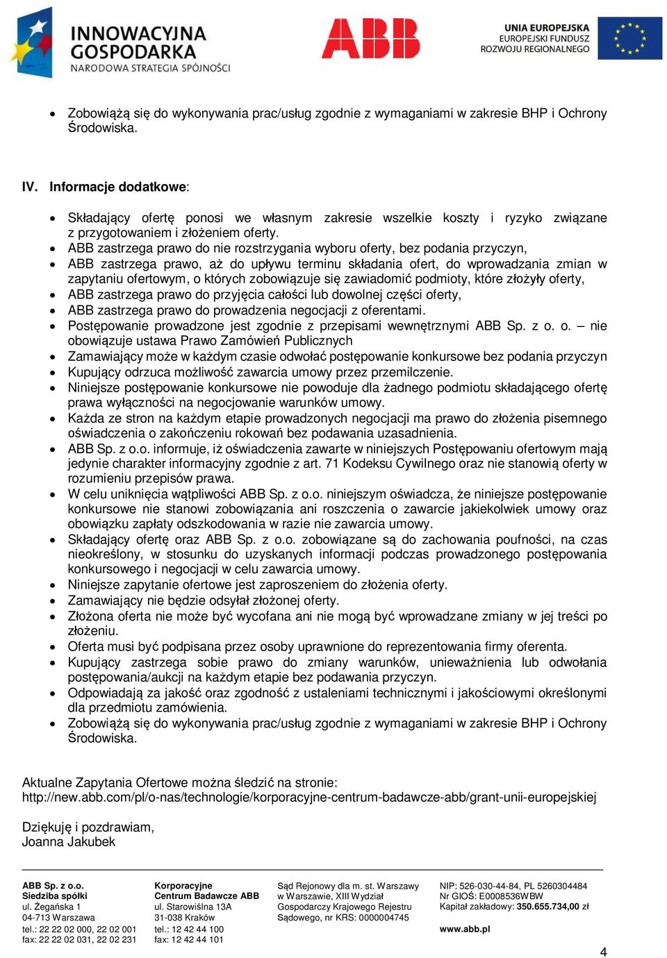 ABB zastrzega prawo do nie rozstrzygania wyboru oferty, bez podania przyczyn, ABB zastrzega prawo, aż do upływu terminu składania ofert, do wprowadzania zmian w zapytaniu ofertowym, o których