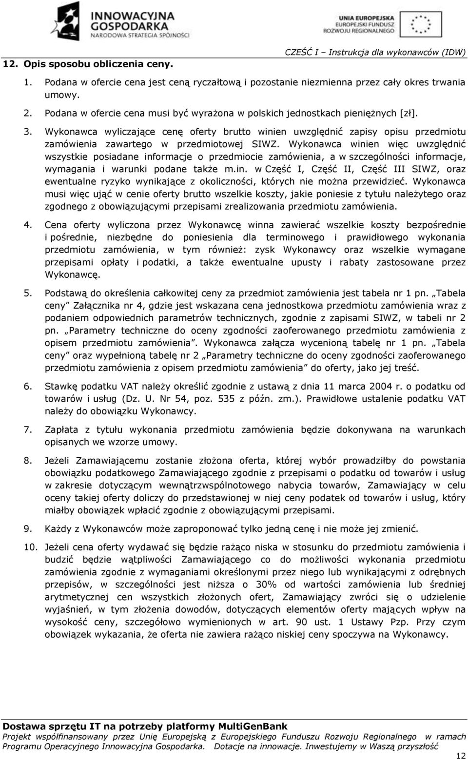 Wykonawca wyliczające cenę oferty brutto winien uwzględnić zapisy opisu przedmiotu zamówienia zawartego w przedmiotowej SIWZ.