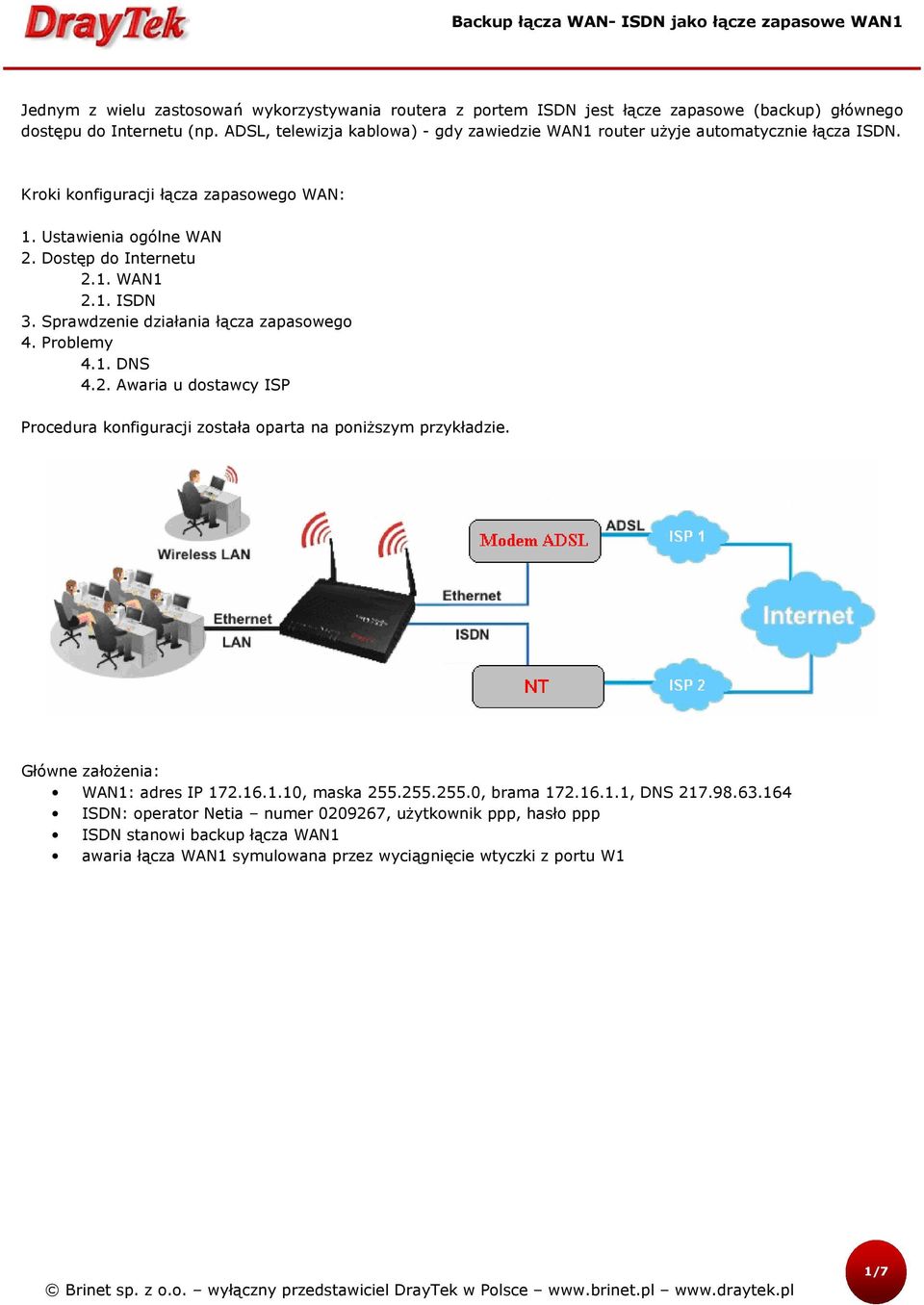 1. ISDN 3. Sprawdzenie działania łącza zapasowego 4. Problemy 4.1. DNS 4.2. Awaria u dostawcy ISP Procedura konfiguracji została oparta na poniższym przykładzie.