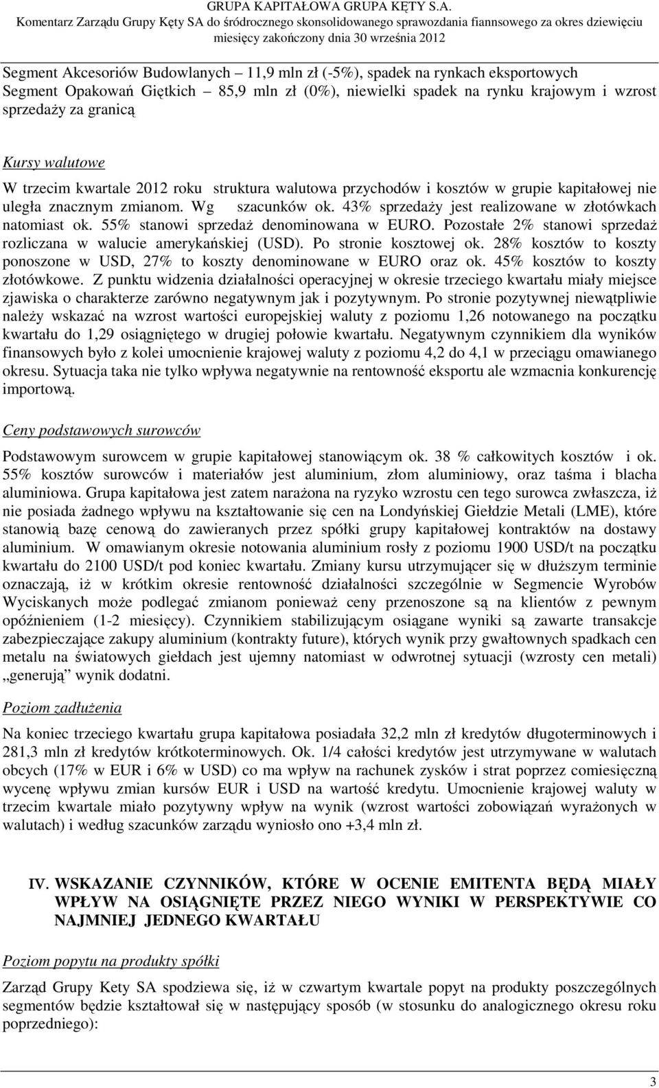 43% sprzedaŝy jest realizowane w złotówkach natomiast ok. 55% stanowi sprzedaŝ denominowana w EURO. Pozostałe 2% stanowi sprzedaŝ rozliczana w walucie amerykańskiej (USD). Po stronie kosztowej ok.