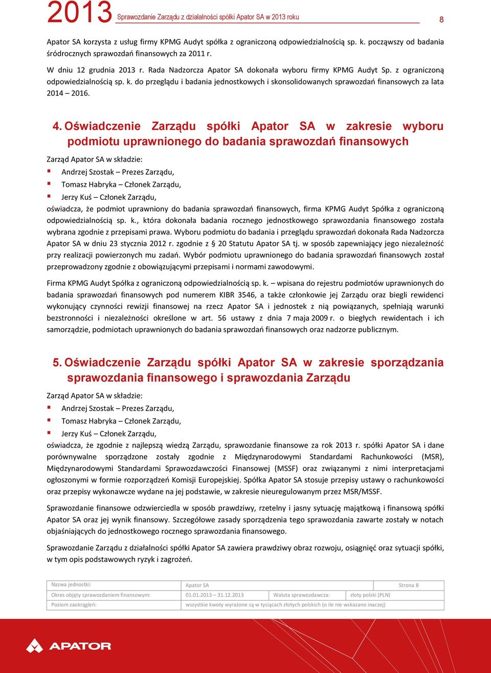 4. Oświadczenie Zarządu spółki Apator SA w zakresie wyboru podmiotu uprawnionego do badania sprawozdań finansowych Zarząd Apator SA w składzie: Andrzej Szostak Prezes Zarządu, Tomasz Habryka Członek