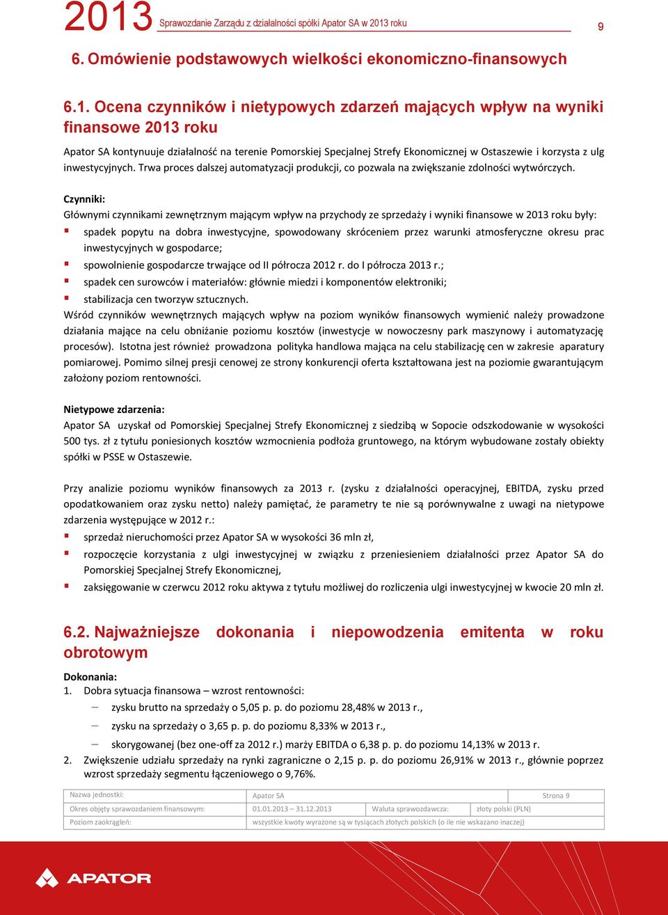 inwestycyjnych. Trwa proces dalszej automatyzacji produkcji, co pozwala na zwiększanie zdolności wytwórczych.