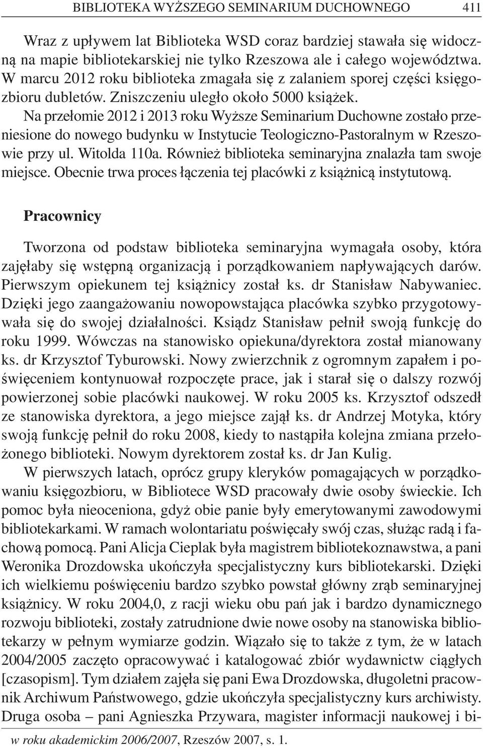 Na przełomie 2012 i 2013 roku Wyższe Seminarium Duchowne zostało przeniesione do nowego budynku w Instytucie Teologiczno-Pastoralnym w Rzeszowie przy ul. Witolda 110a.