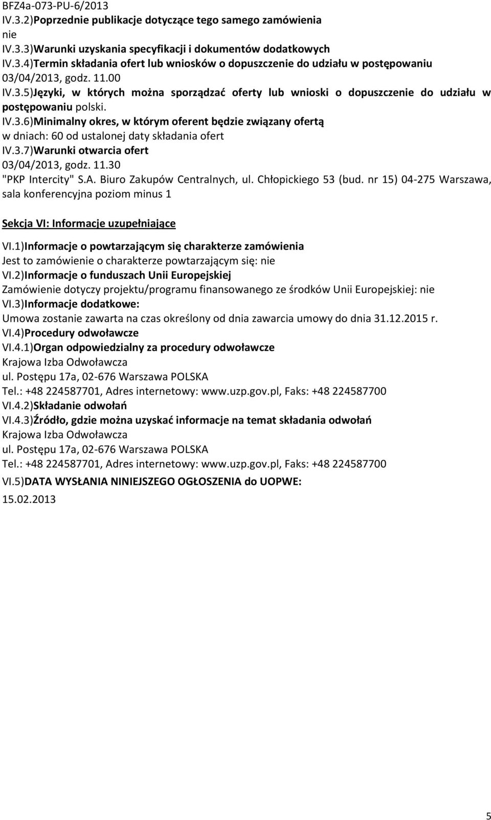 3.7)Warunki otwarcia ofert 03/04/2013, godz. 11.30 "PKP Intercity" S.A. Biuro Zakupów Centralnych, ul. Chłopickiego 53 (bud.