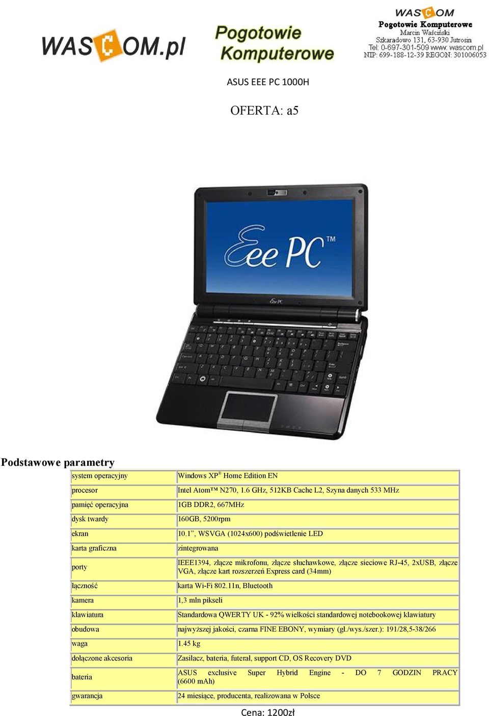 1, WSVGA (1024x600) podświetlenie LED zintegrowana IEEE1394, złącze mikrofonu, złącze słuchawkowe, złącze sieciowe RJ-45, 2xUSB, złącze VGA, złącze kart rozszerzeń Express card (34mm) karta Wi-Fi 802.