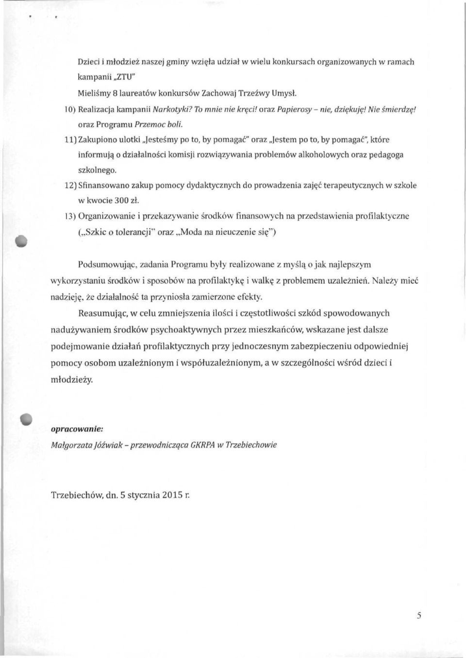 11) Zakupiono ulotki Jesteśmy po to, by pomagać" oraz Jestem po to, by pomagać" które informują o działalności komisji rozwiązywania problemów alkoholowych oraz pedagoga szkolnego.