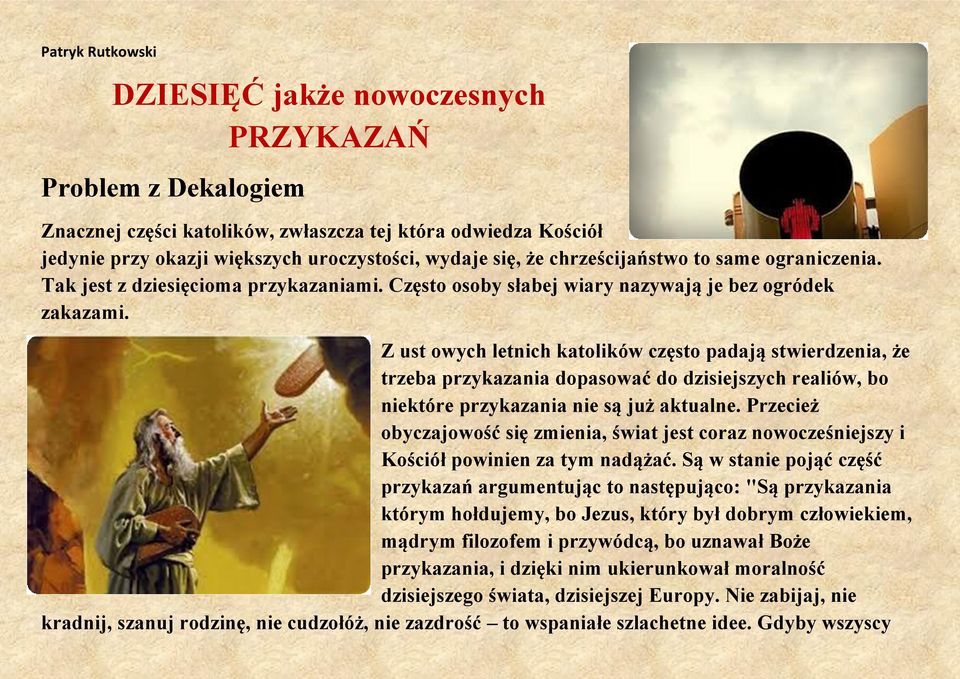 Z ust owych letnich katolików często padają stwierdzenia, że trzeba przykazania dopasować do dzisiejszych realiów, bo niektóre przykazania nie są już aktualne.