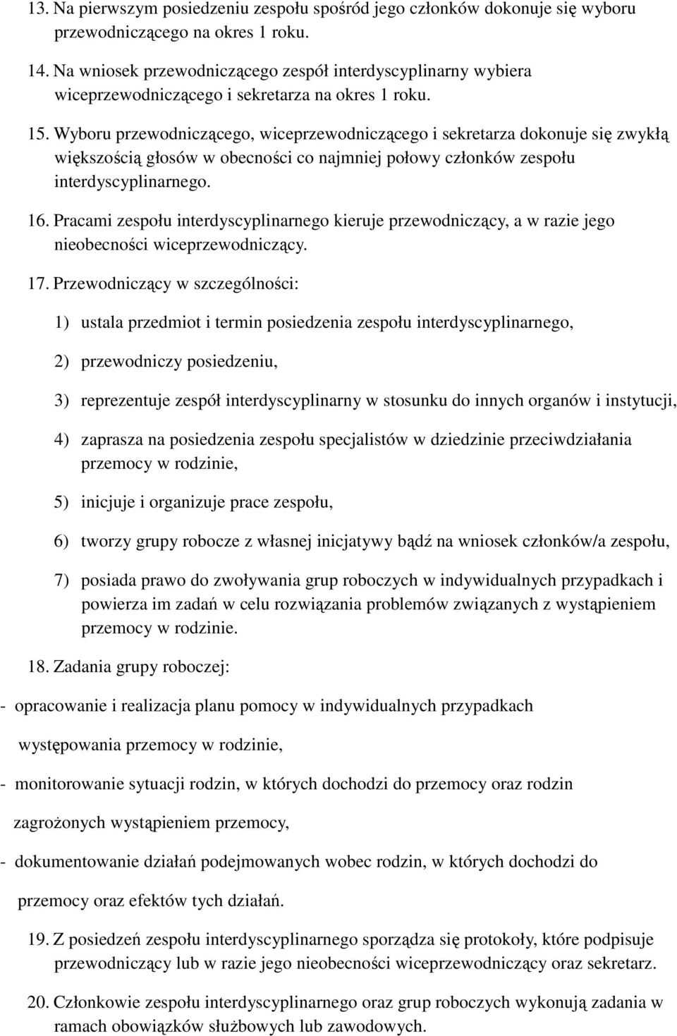 Wyboru przewodniczącego, wiceprzewodniczącego i sekretarza dokonuje się zwykłą większością głosów w obecności co najmniej połowy członków zespołu interdyscyplinarnego. 16.