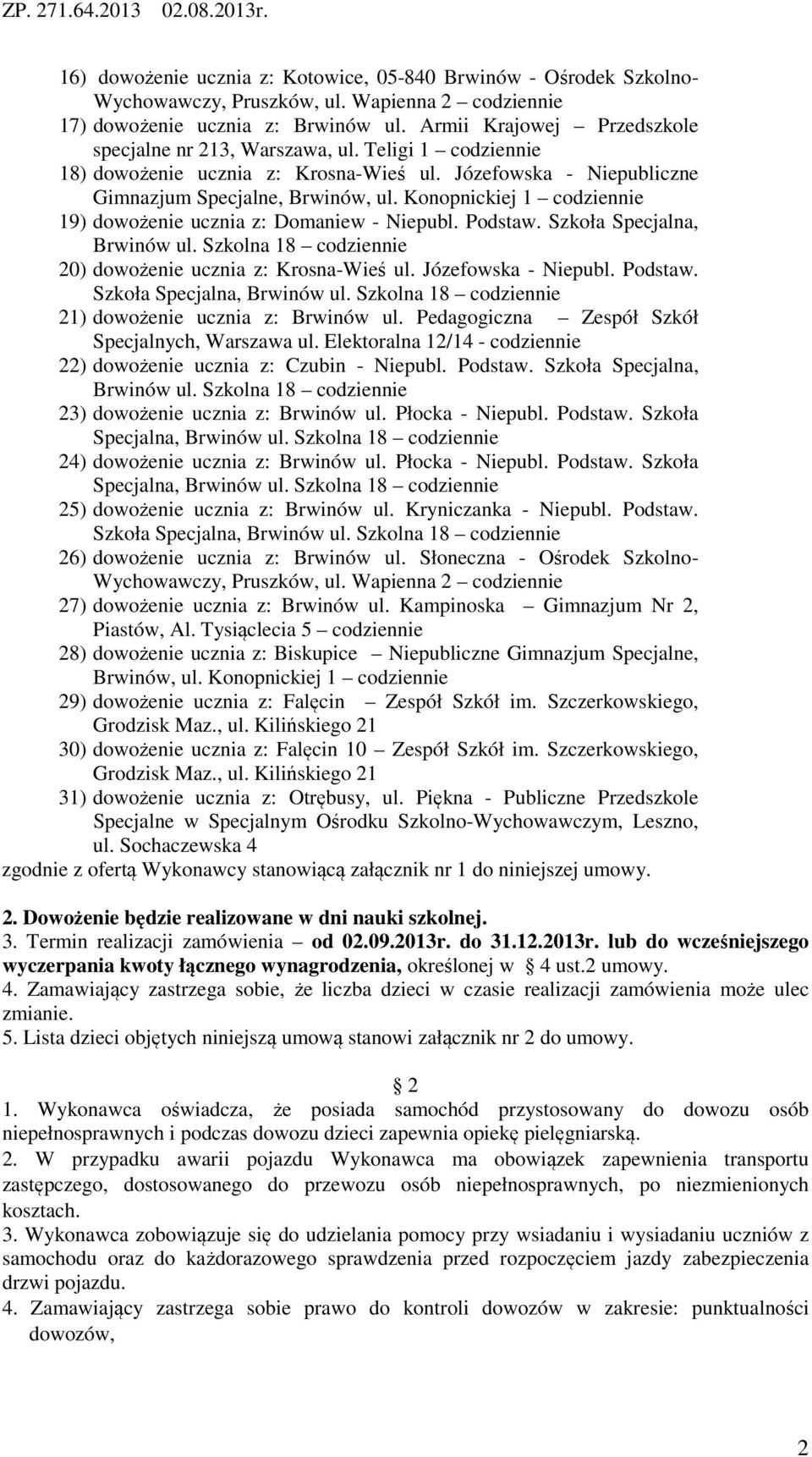 Szkoła Specjalna, Brwinów ul. Szkolna 18 codziennie 20) dowożenie ucznia z: Krosna-Wieś ul. Józefowska - Niepubl. Podstaw. Szkoła Specjalna, Brwinów ul.