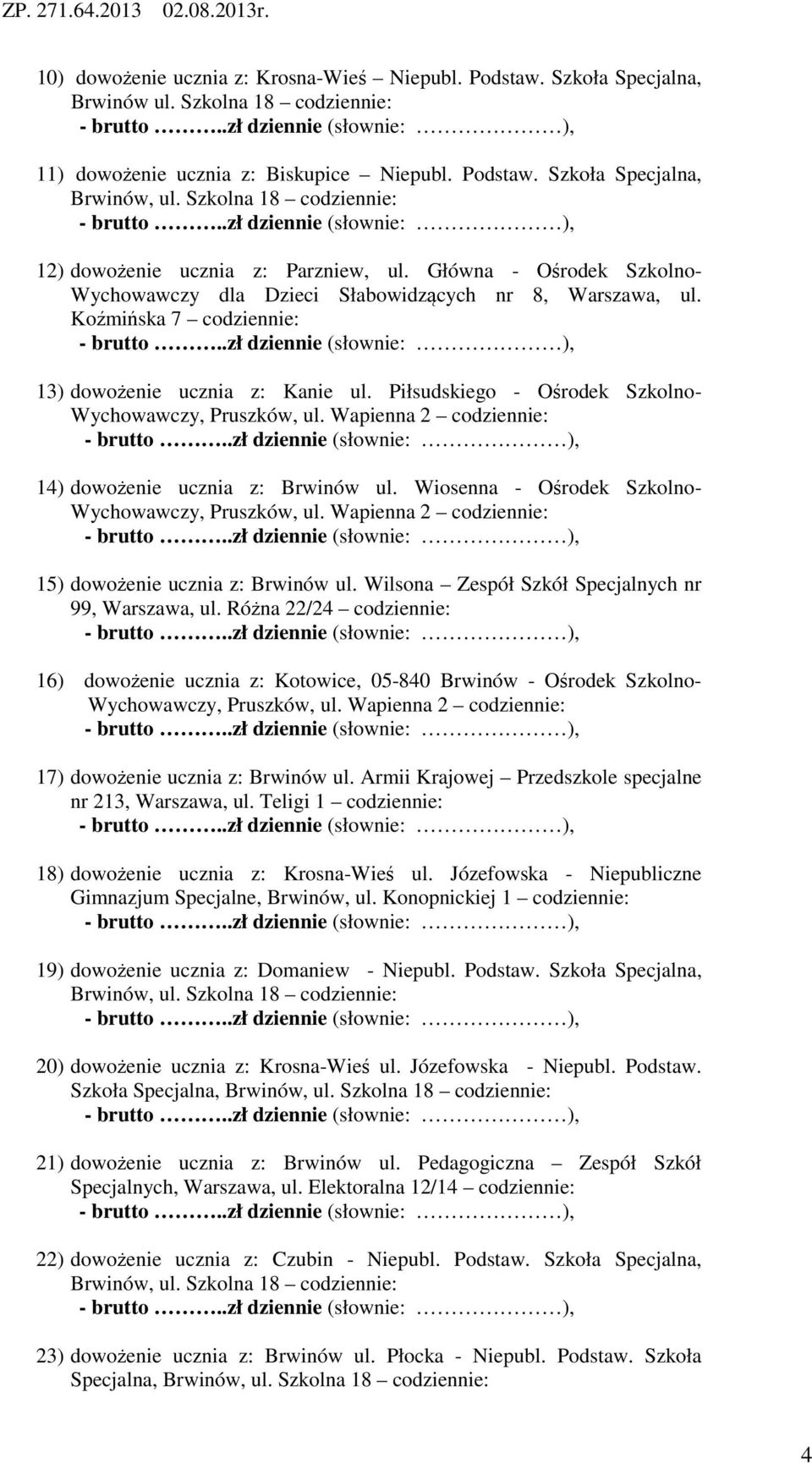 Piłsudskiego - Ośrodek Szkolno- 14) dowożenie ucznia z: Brwinów ul. Wiosenna - Ośrodek Szkolno- 15) dowożenie ucznia z: Brwinów ul. Wilsona Zespół Szkół Specjalnych nr 99, Warszawa, ul.